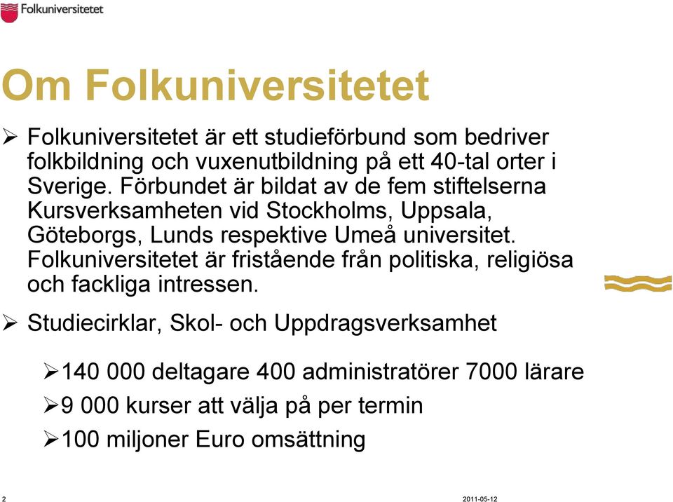 Förbundet är bildat av de fem stiftelserna Kursverksamheten vid Stockholms, Uppsala, Göteborgs, Lunds respektive Umeå universitet.