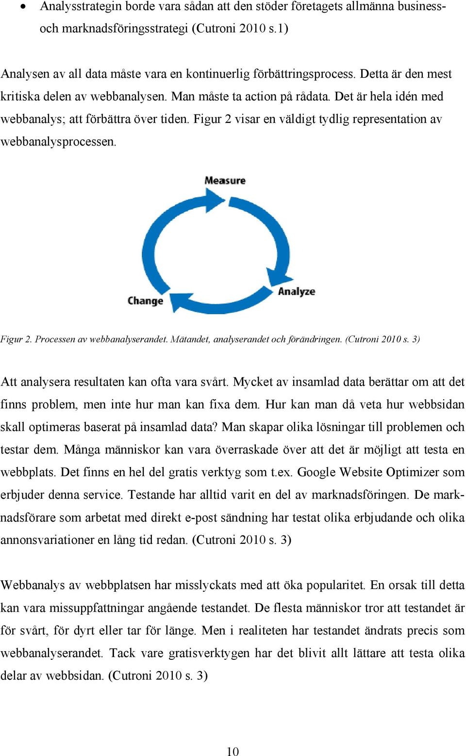 Figur 2 visar en väldigt tydlig representation av webbanalysprocessen. Figur 2. Processen av webbanalyserandet. Mätandet, analyserandet och förändringen. (Cutroni 2010 s.