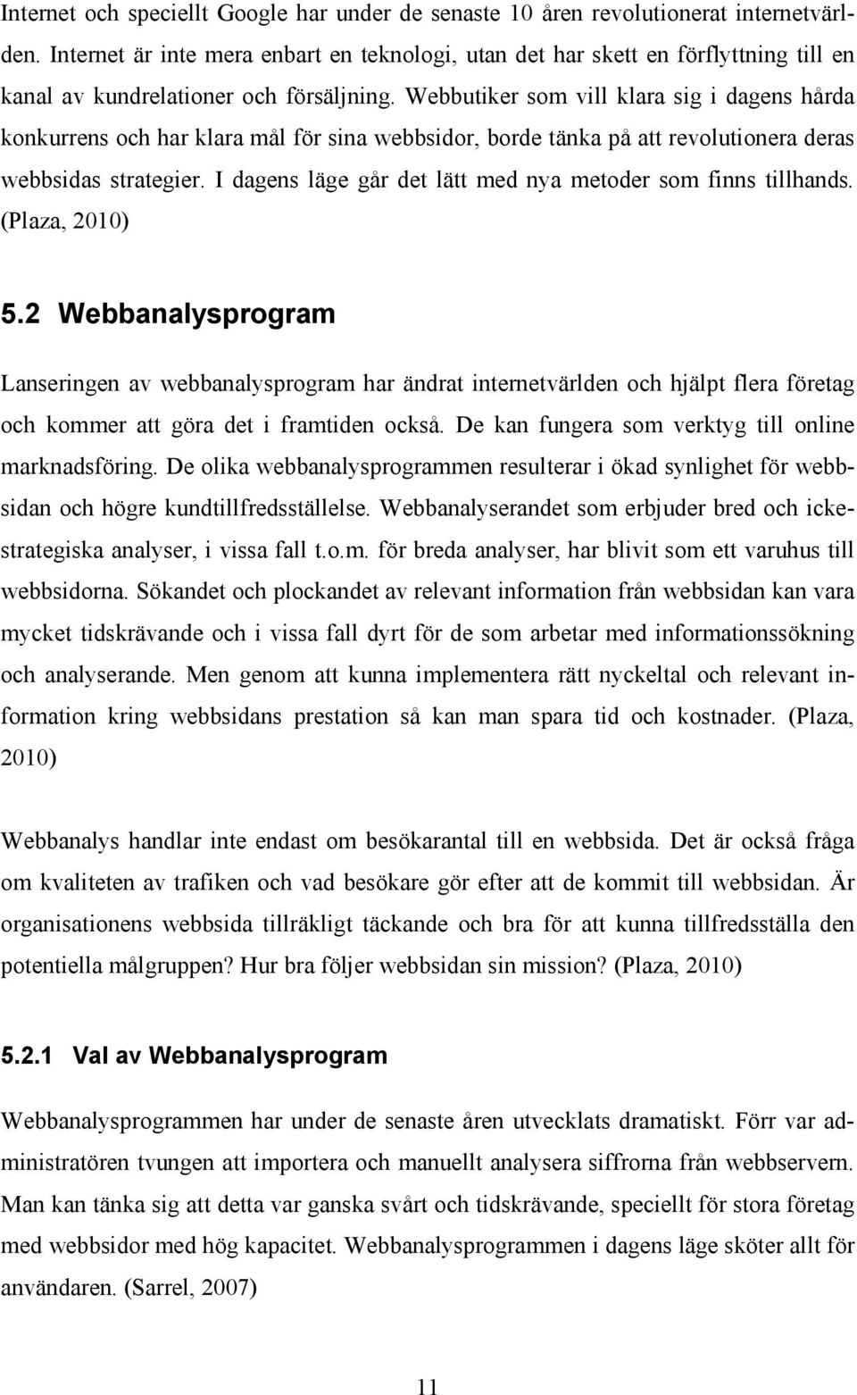 Webbutiker som vill klara sig i dagens hårda konkurrens och har klara mål för sina webbsidor, borde tänka på att revolutionera deras webbsidas strategier.