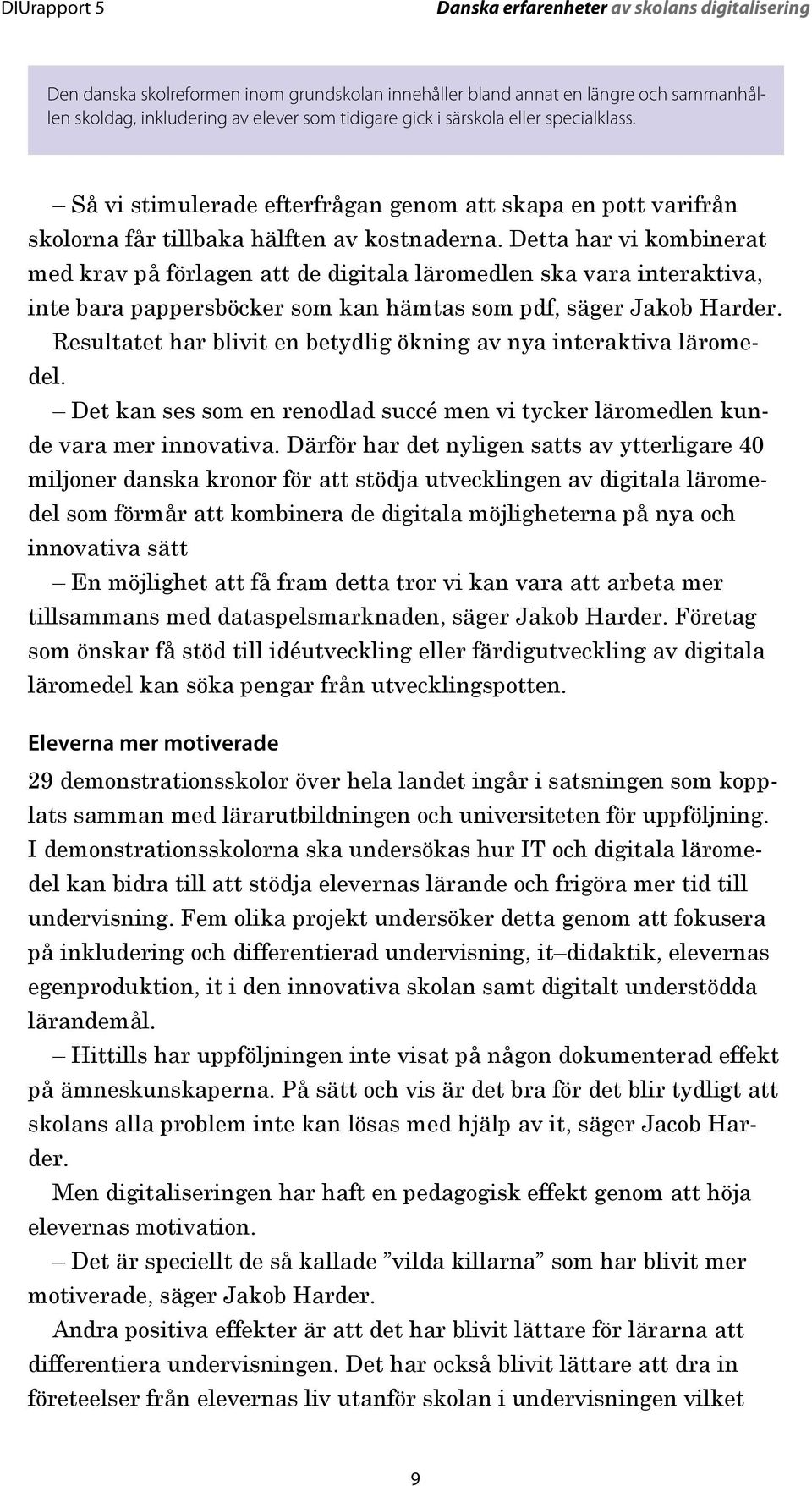 Detta har vi kombinerat med krav på förlagen att de digitala läromedlen ska vara interaktiva, inte bara pappersböcker som kan hämtas som pdf, säger Jakob Harder.