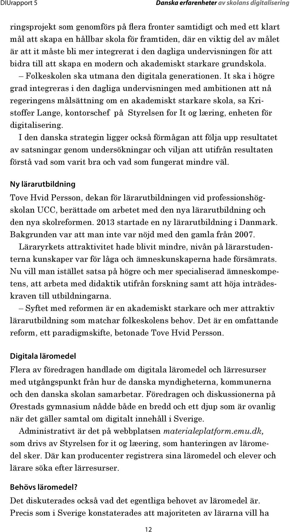 It ska i högre grad integreras i den dagliga undervisningen med ambitionen att nå regeringens målsättning om en akademiskt starkare skola, sa Kristoffer Lange, kontorschef på Styrelsen for It og