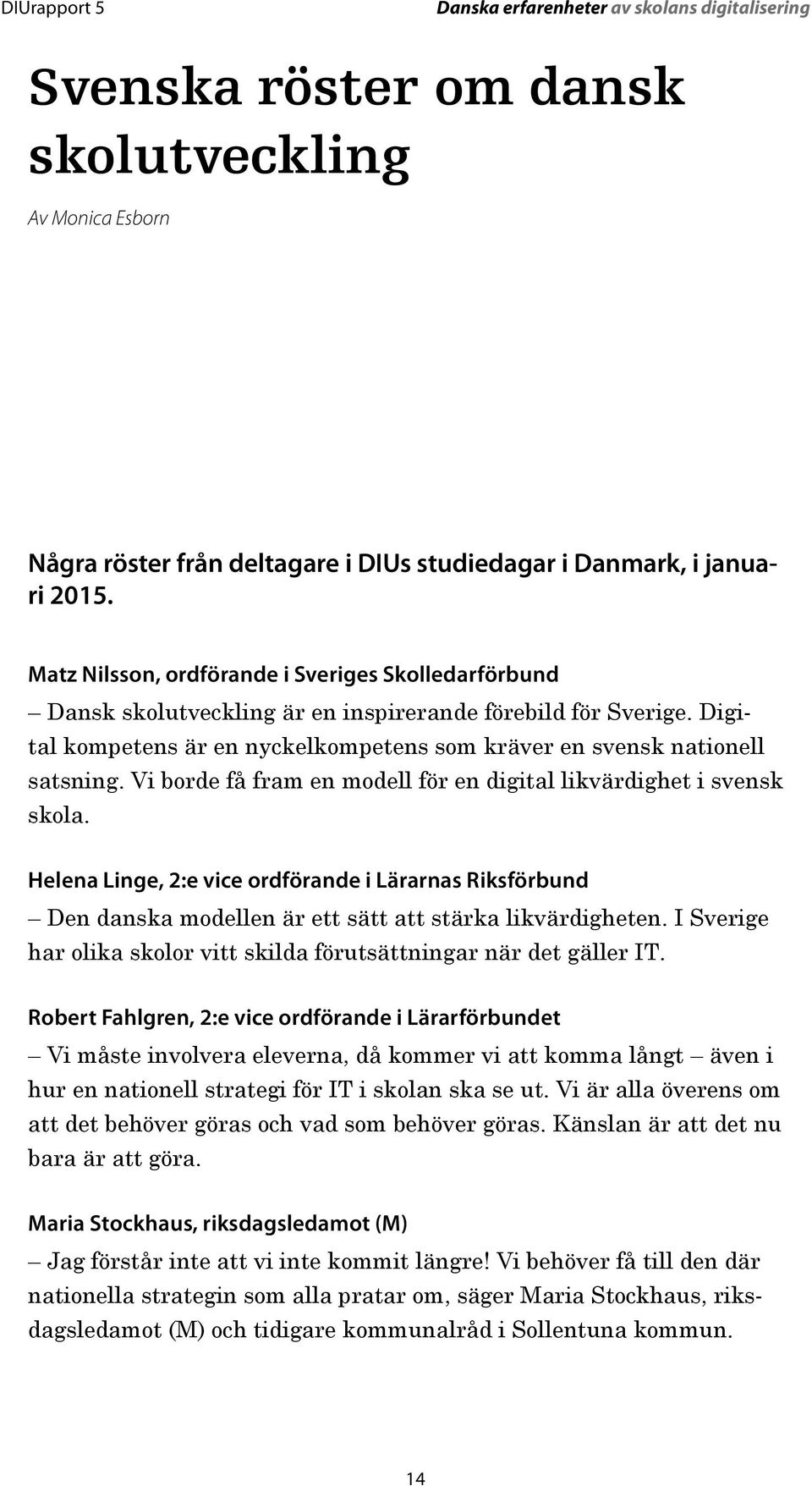 Vi borde få fram en modell för en digital likvärdighet i svensk skola. Helena Linge, 2:e vice ordförande i Lärarnas Riksförbund Den danska modellen är ett sätt att stärka likvärdigheten.