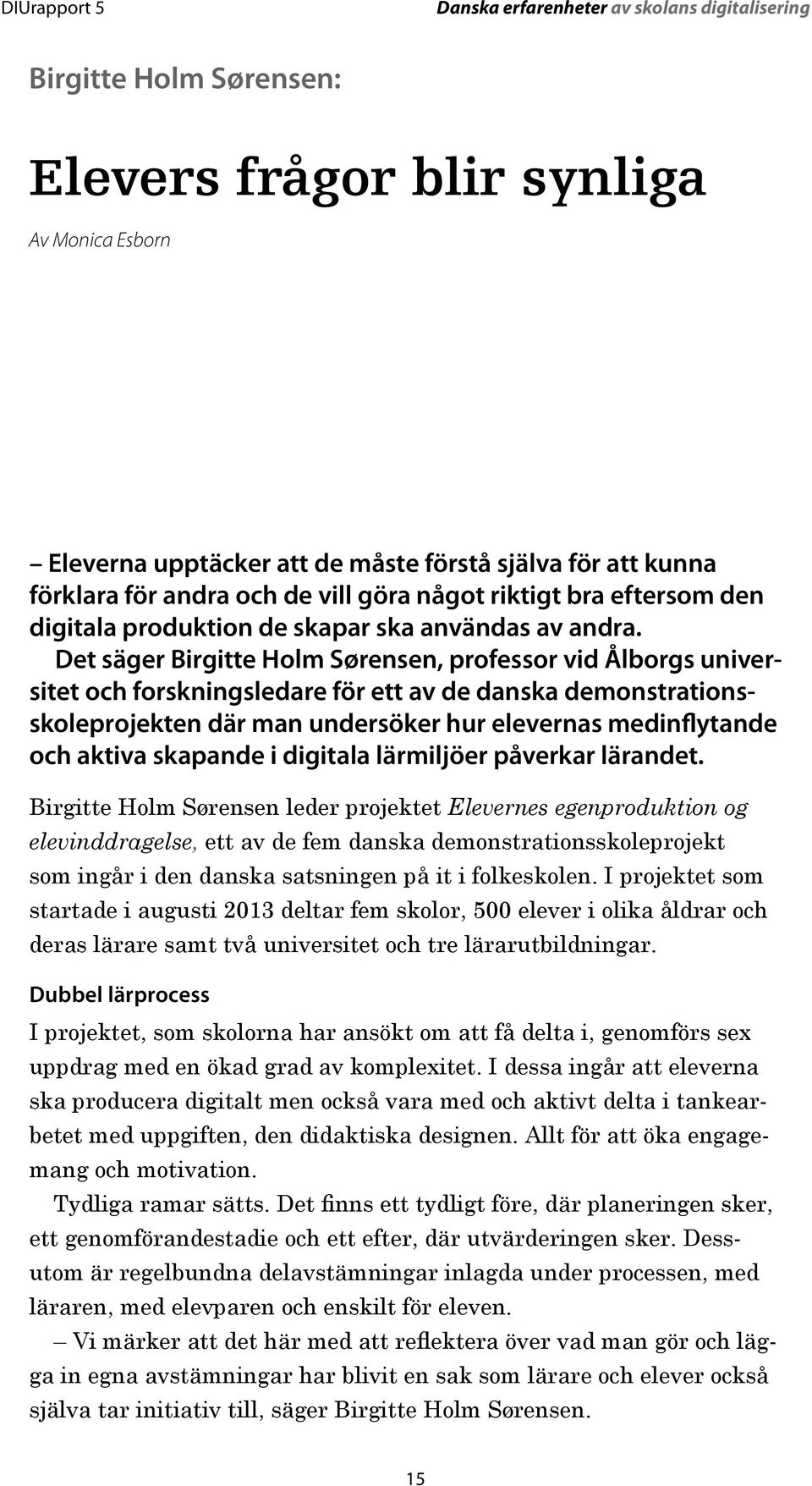 Det säger Birgitte Holm Sørensen, professor vid Ålborgs universitet och forskningsledare för ett av de danska demonstrationsskoleprojekten där man undersöker hur elevernas medinflytande och aktiva