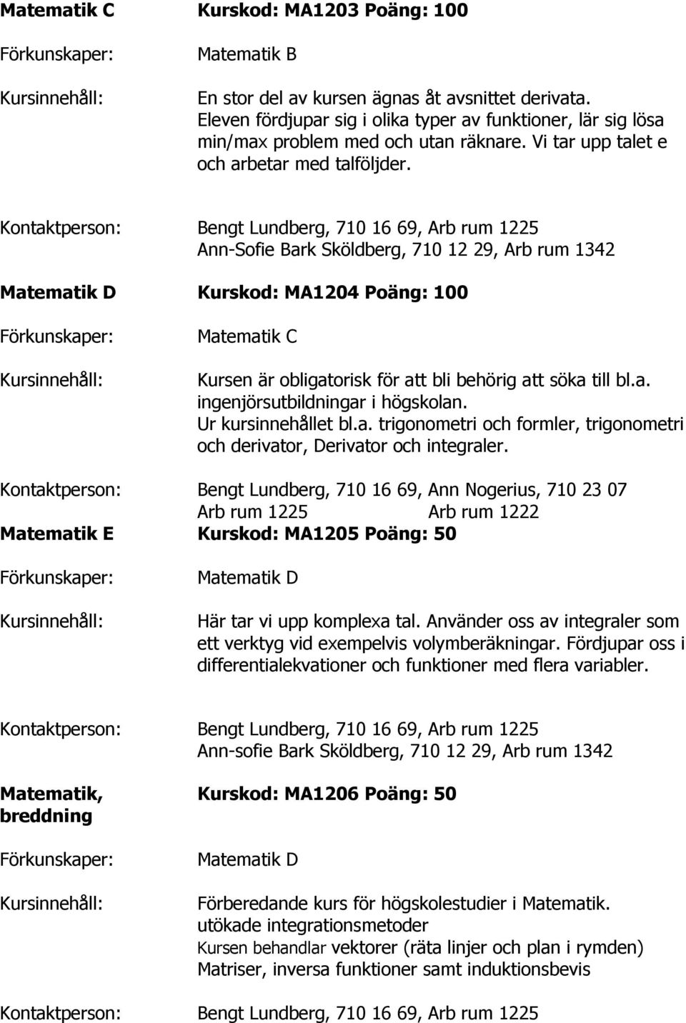 Kontaktperson: Bengt Lundberg, 710 16 69, Arb rum 1225 Ann-Sofie Bark Sköldberg, 710 12 29, Arb rum 1342 Matematik D Kurskod: MA1204 Poäng: 100 Matematik C Kursen är obligatorisk för att bli behörig