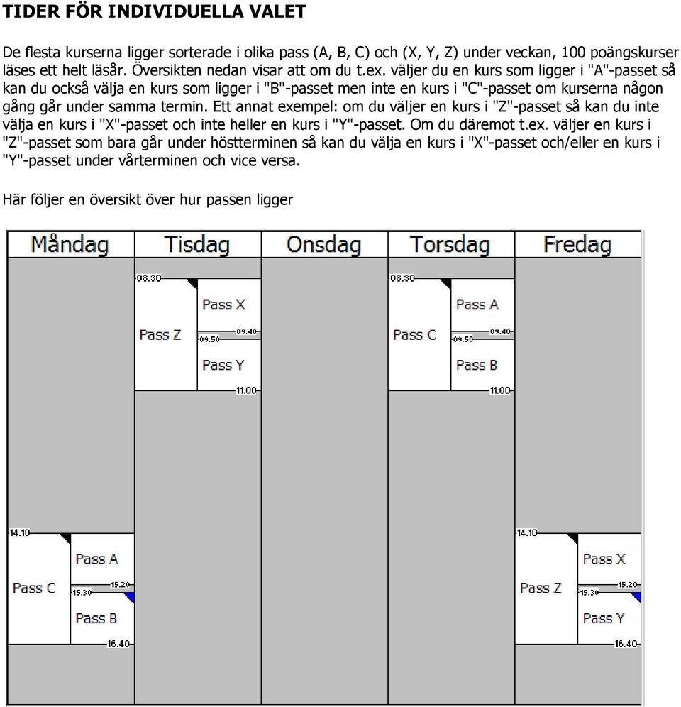 väljer du en kurs som ligger i "A"-passet så kan du också välja en kurs som ligger i "B"-passet men inte en kurs i "C"-passet om kurserna någon gång går under samma termin.