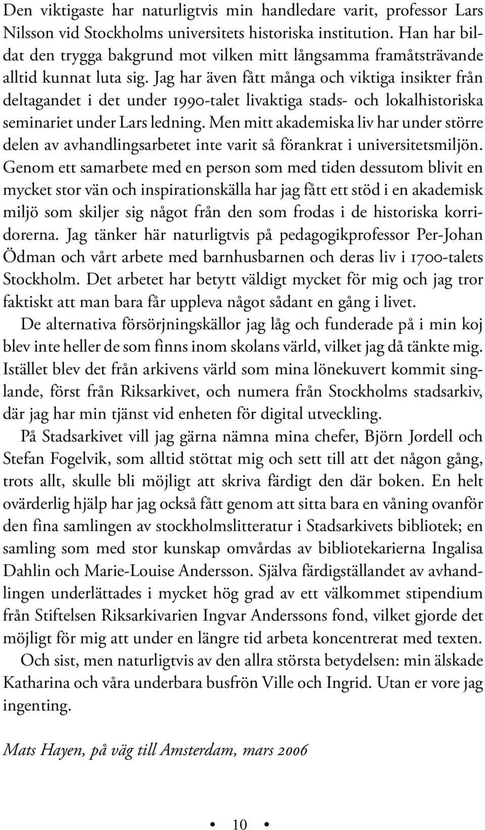 Jag har även fått många och viktiga insikter från deltagandet i det under 1990-talet livaktiga stads- och lokalhistoriska seminariet under Lars ledning.