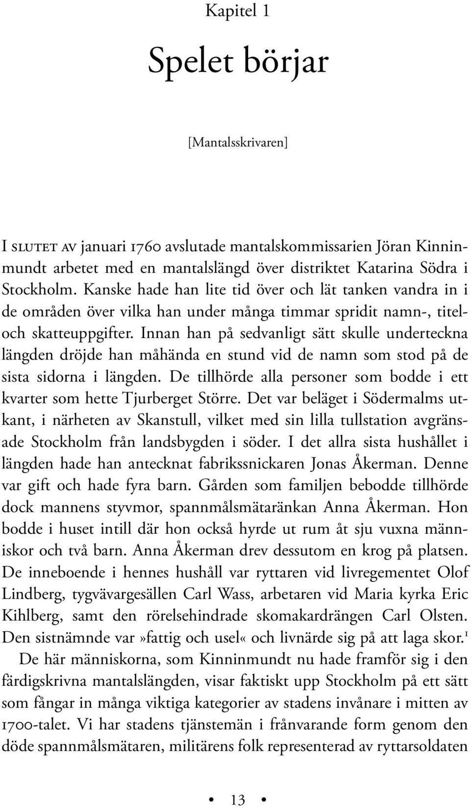 Innan han på sedvanligt sätt skulle underteckna längden dröjde han måhända en stund vid de namn som stod på de sista sidorna i längden.