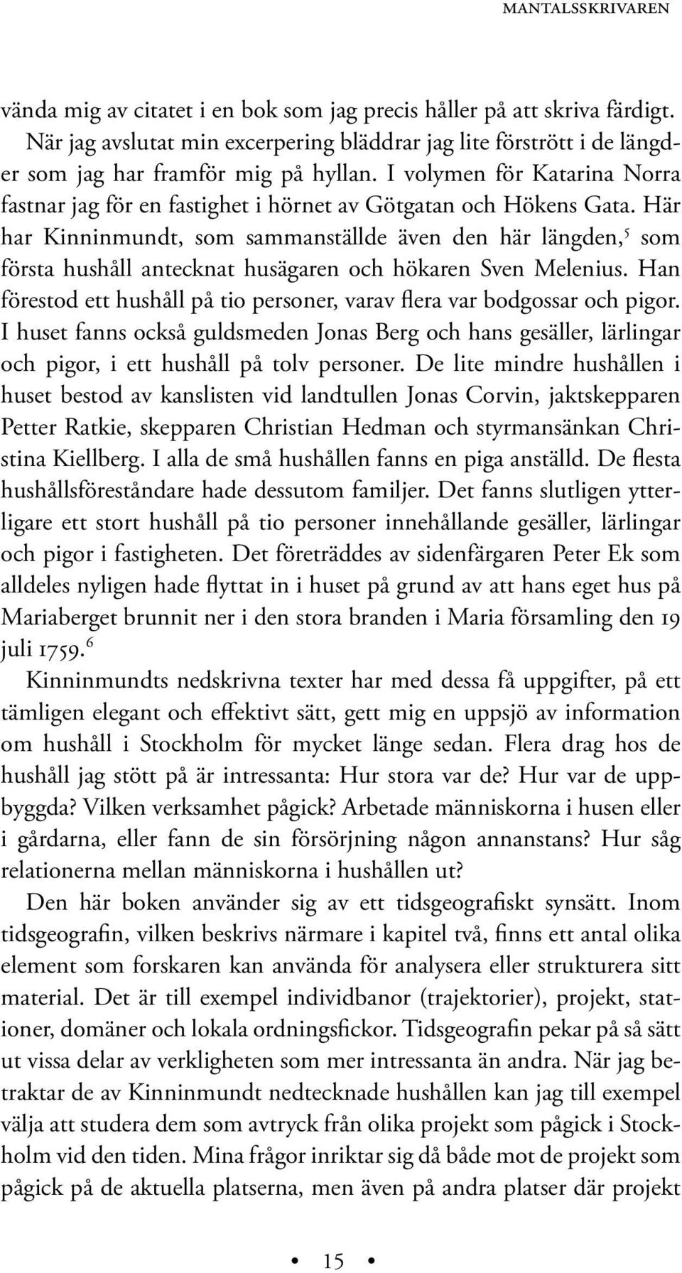 Här har Kinninmundt, som sammanställde även den här längden, 5 som första hushåll antecknat husägaren och hökaren Sven Melenius.