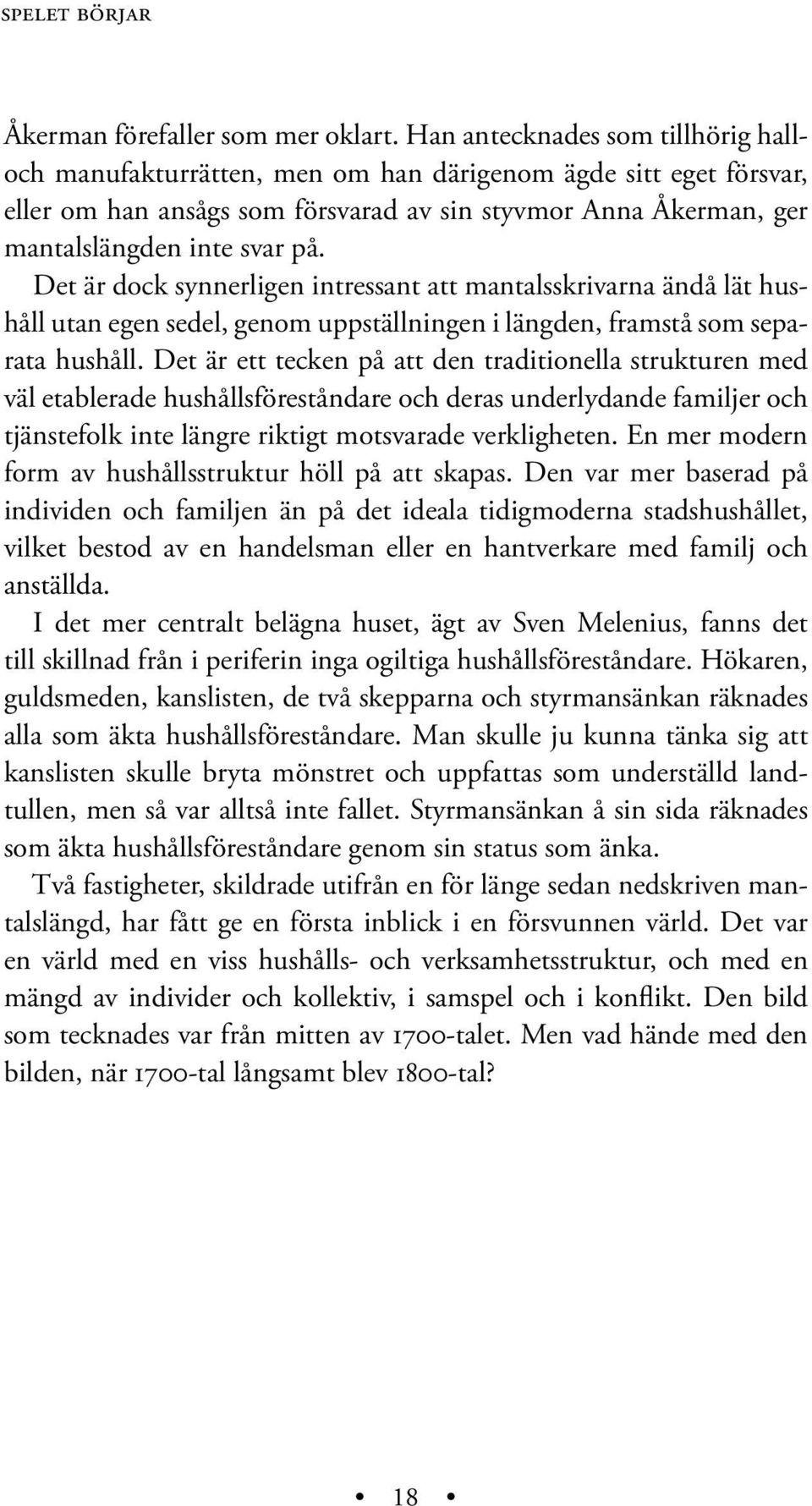 Det är dock synnerligen intressant att mantalsskrivarna ändå lät hushåll utan egen sedel, genom uppställningen i längden, framstå som separata hushåll.