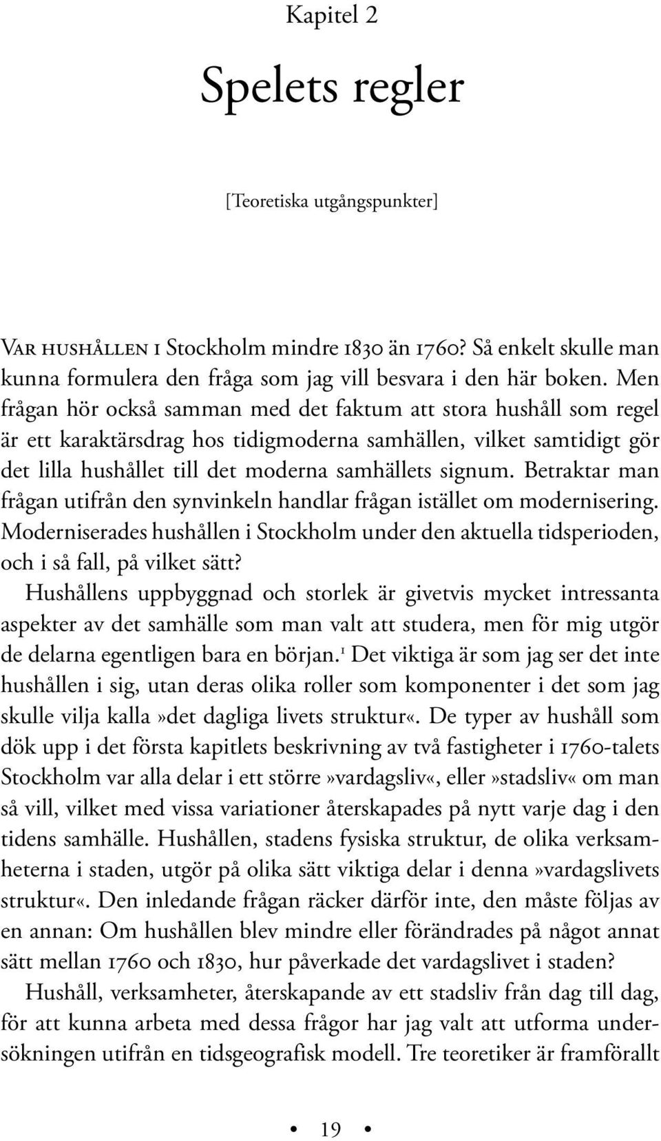 Betraktar man frågan utifrån den synvinkeln handlar frågan istället om modernisering. Moderniserades hushållen i Stockholm under den aktuella tidsperioden, och i så fall, på vilket sätt?