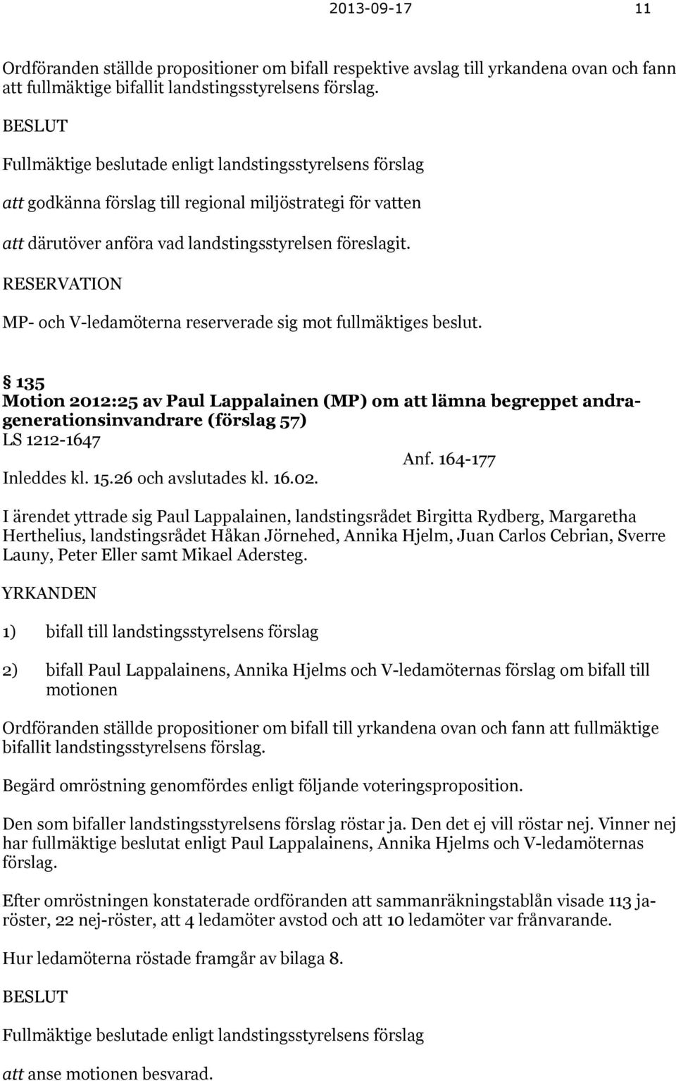 RESERVATION MP- och V-ledamöterna reserverade sig mot fullmäktiges beslut. 135 Motion 2012:25 av Paul Lappalainen (MP) om att lämna begreppet andragenerationsinvandrare (förslag 57) LS 1212-1647 Anf.