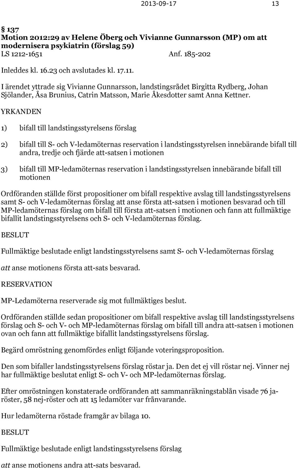 YRKANDEN 1) bifall till landstingsstyrelsens förslag 2) bifall till S- och V-ledamöternas reservation i landstingsstyrelsen innebärande bifall till andra, tredje och fjärde att-satsen i motionen 3)