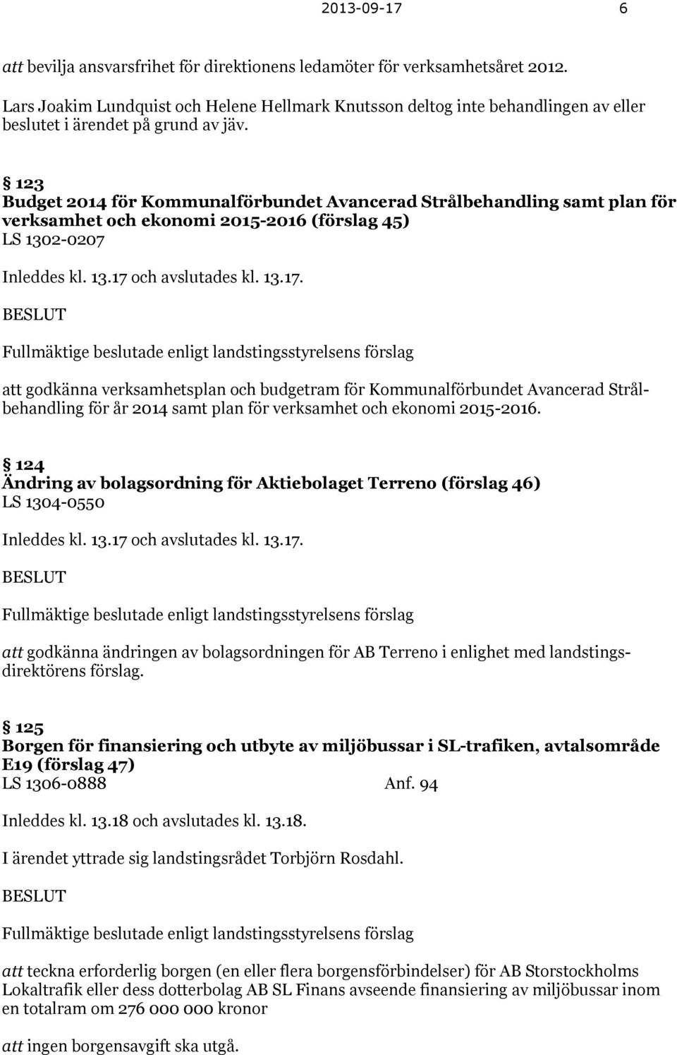 123 Budget 2014 för Kommunalförbundet Avancerad Strålbehandling samt plan för verksamhet och ekonomi 2015-2016 (förslag 45) LS 1302-0207 Inleddes kl. 13.17 