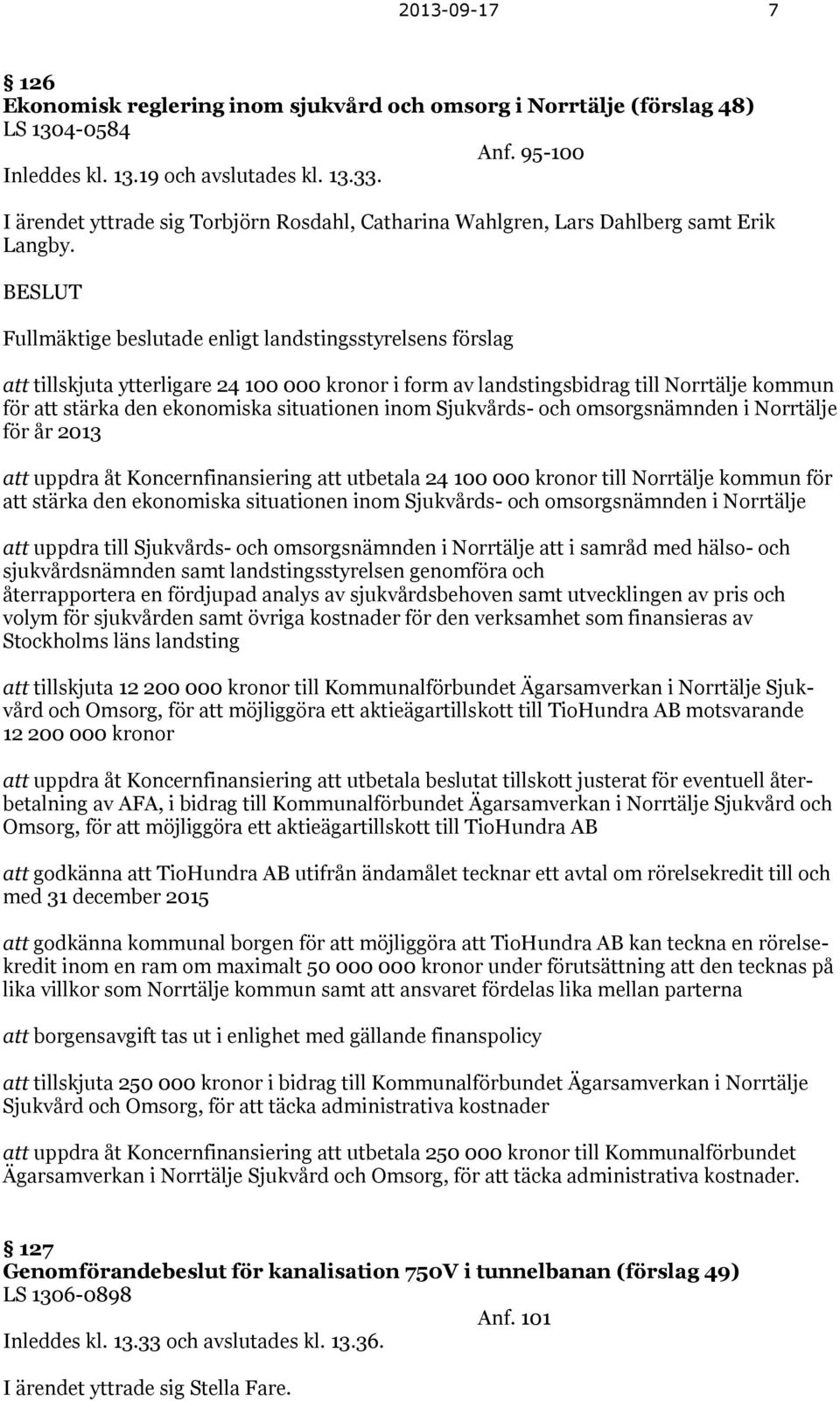 BESLUT Fullmäktige beslutade enligt landstingsstyrelsens förslag att tillskjuta ytterligare 24 100 000 kronor i form av landstingsbidrag till Norrtälje kommun för att stärka den ekonomiska