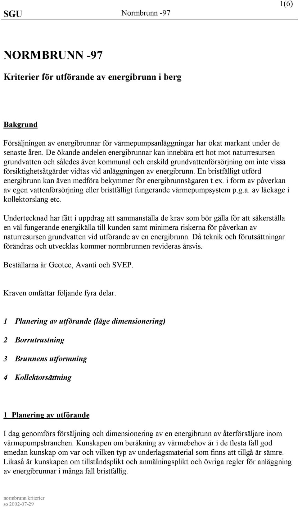 anläggningen av energibrunn. En bristfälligt utfö rd energibrunn kan även medfö ra bekymmer fö r energibrunnsägaren t.ex.