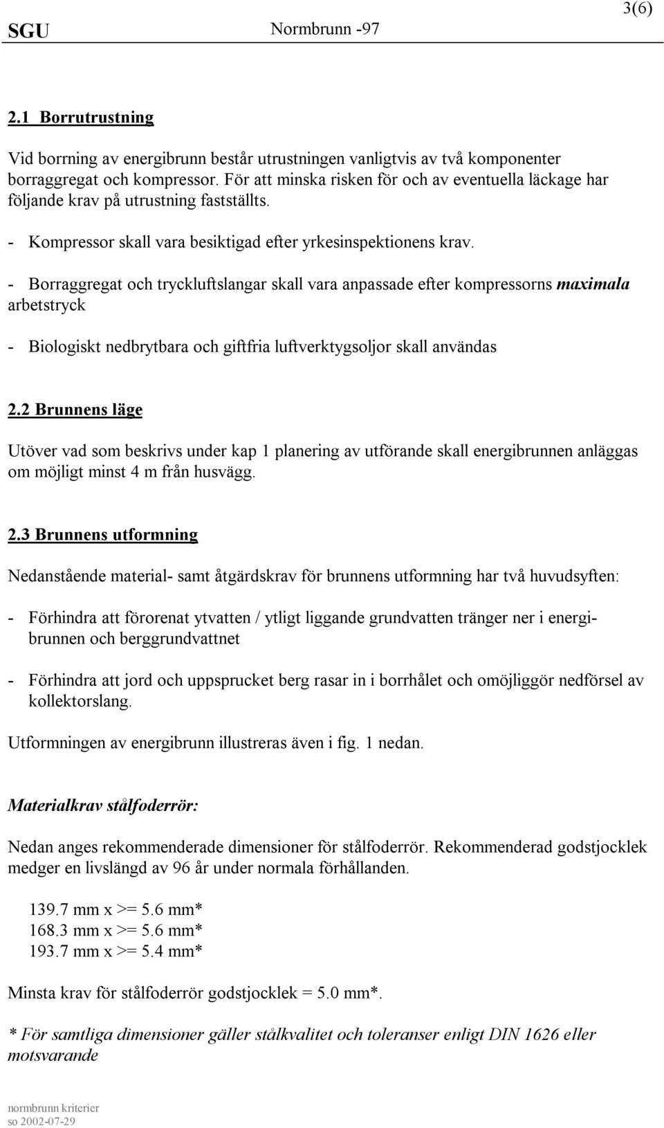 - Borraggregat och tryckluftslangar skall vara anpassade efter kompressorns maximala arbetstryck - Biologiskt nedbrytbara och giftfria luftverktygsoljor skall användas 2.