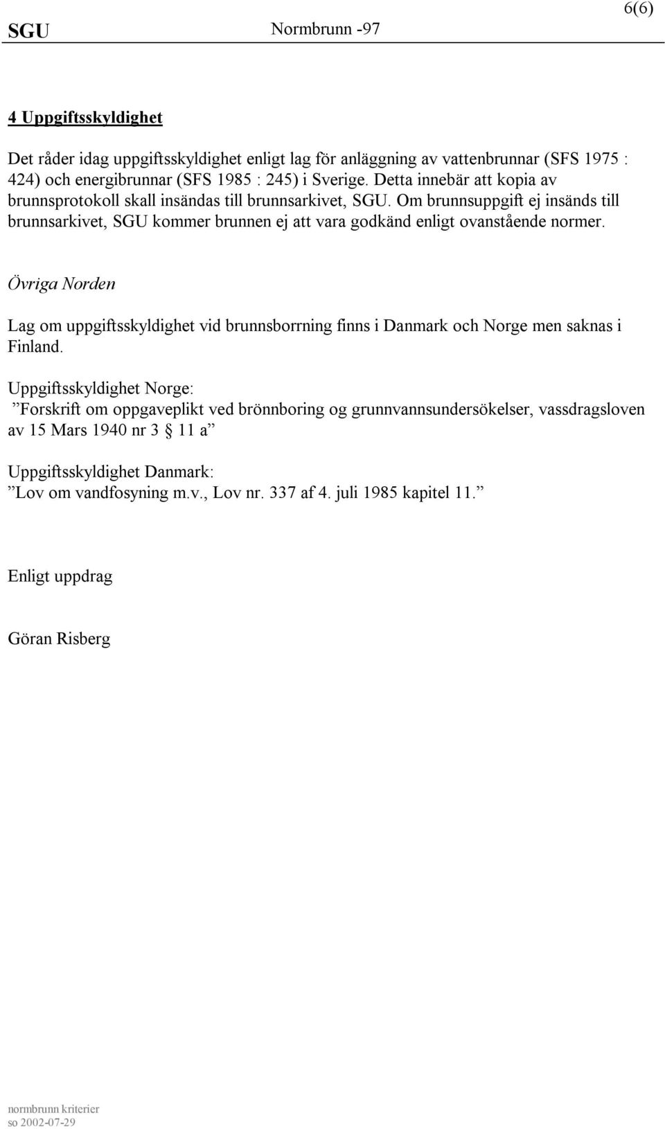 Om brunnsuppgift ej insänds till brunnsarkivet, SGU kommer brunnen ej att vara godkänd enligt ovanstående normer.