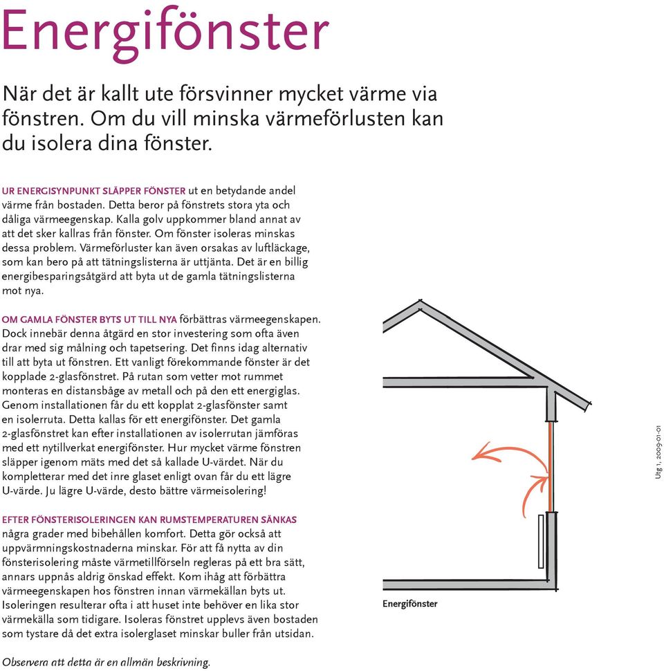 Kalla golv uppkommer bland annat av att det sker kallras från fönster. Om fönster isoleras minskas dessa problem.