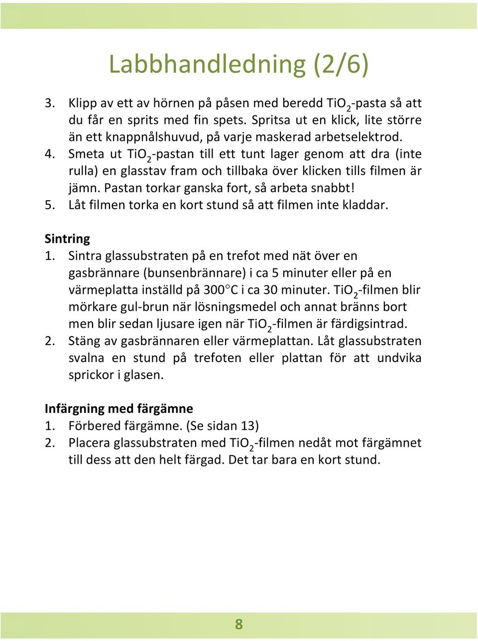 Smeta ut TiO 2 -pastan till ett tunt lager genom att dra (inte rulla) en glasstav fram och tillbaka över klicken tills filmen är jämn. Pastan torkar ganska fort, så arbeta snabbt! 5.