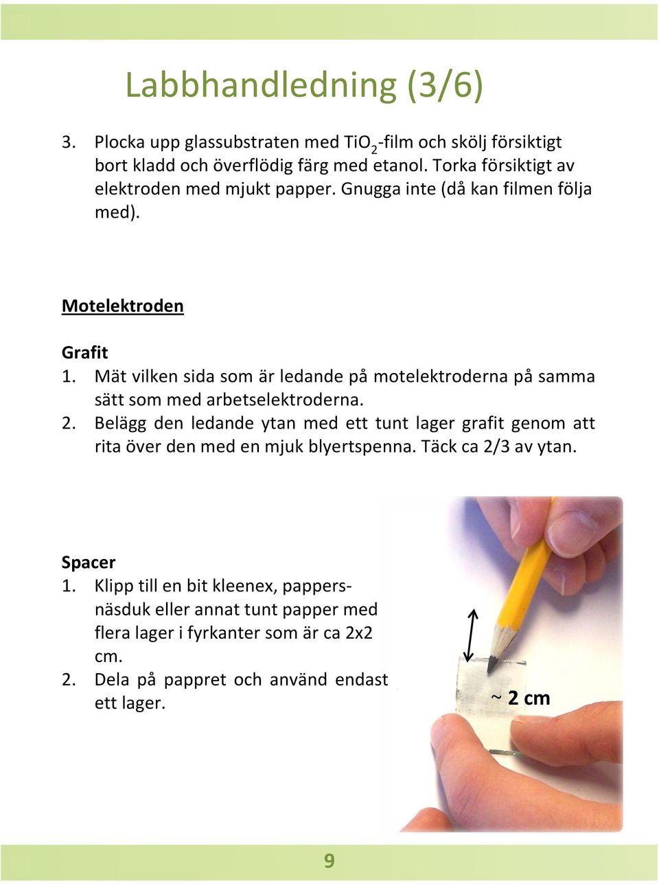 Mät vilken sida som är ledande på motelektroderna på samma sätt som med arbetselektroderna. 2.