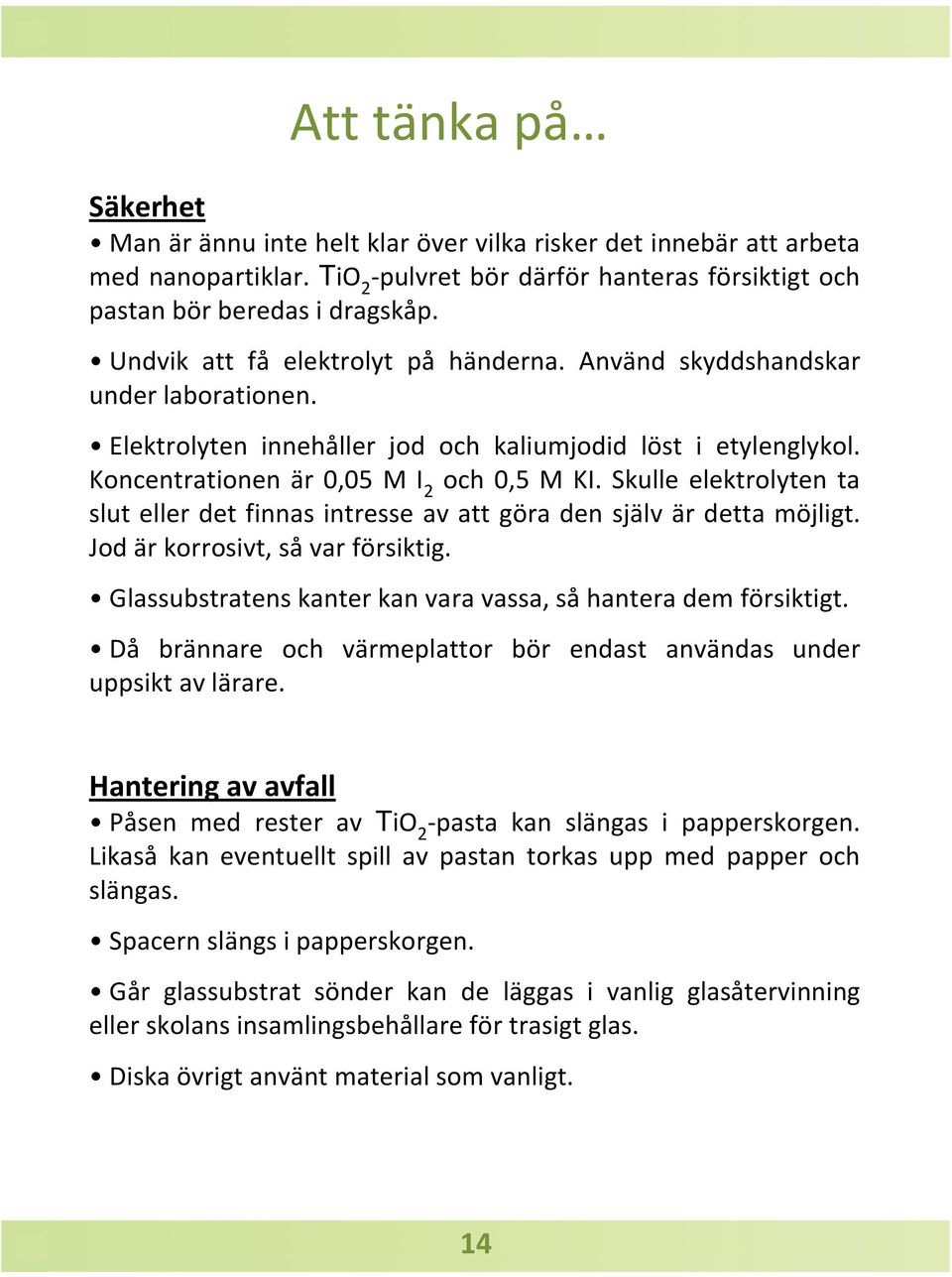 Skulle elektrolyten ta slut eller det finnas intresse av att göra den själv är detta möjligt. Jod är korrosivt, så var försiktig. Glassubstratens kanter kan vara vassa, så hantera dem försiktigt.