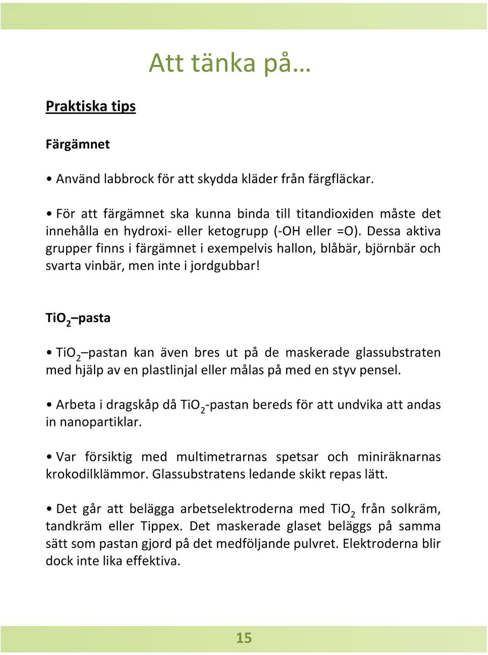 Dessa aktiva grupper finns i färgämnet i exempelvis hallon, blåbär, björnbär och svarta vinbär, men inte i jordgubbar!