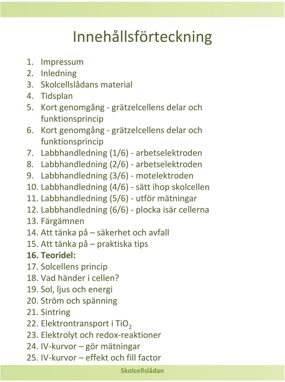 Labbhandledning (4/6) - sätt ihop skolcellen 11. Labbhandledning (5/6) - utför mätningar 12. Labbhandledning (6/6) - plocka isär cellerna 13. Färgämnen 14.Att tänka på säkerhet och avfall 15.