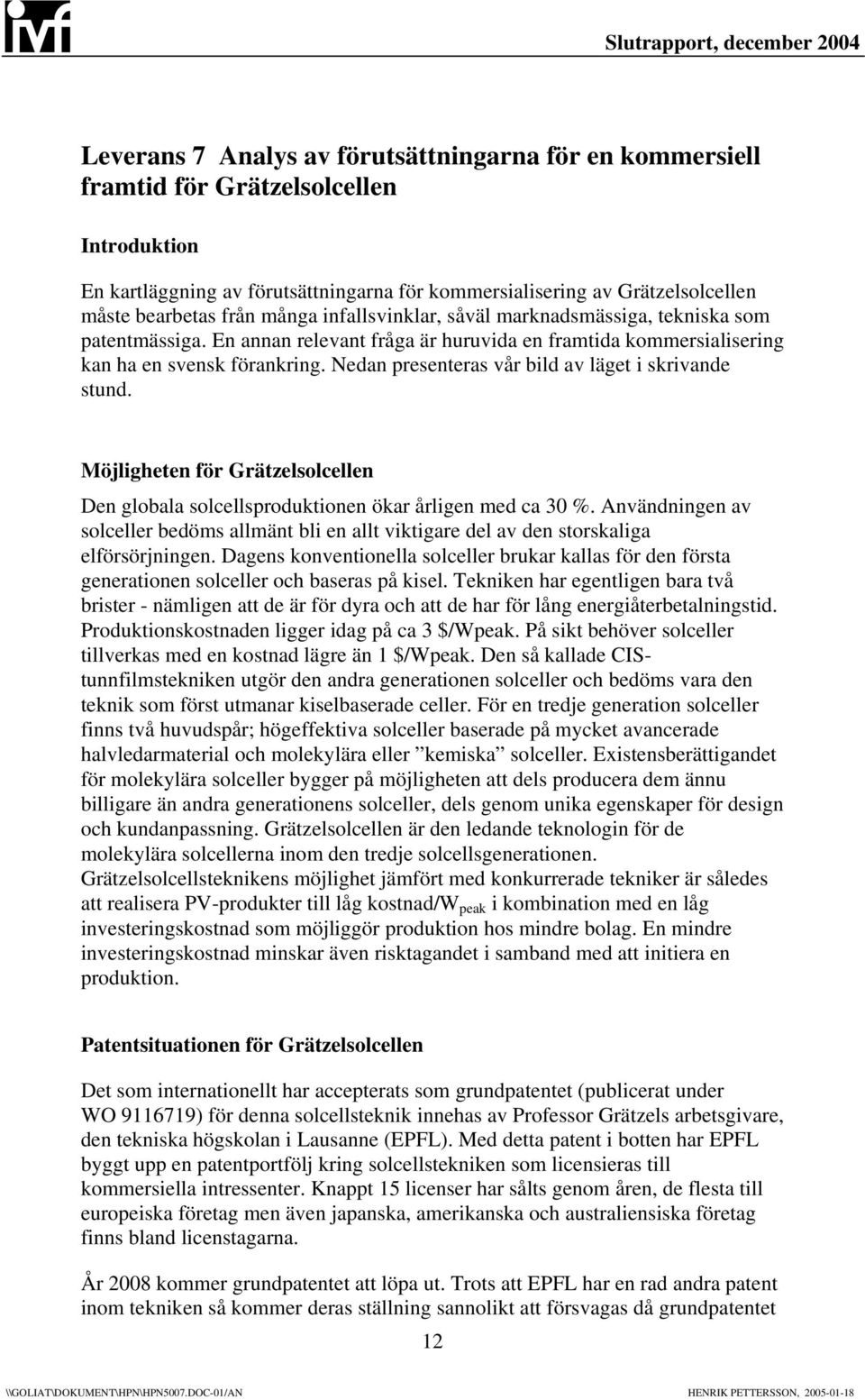 Nedan presenteras vår bild av läget i skrivande stund. Möjligheten för Grätzelsolcellen Den globala solcellsproduktionen ökar årligen med ca 30 %.