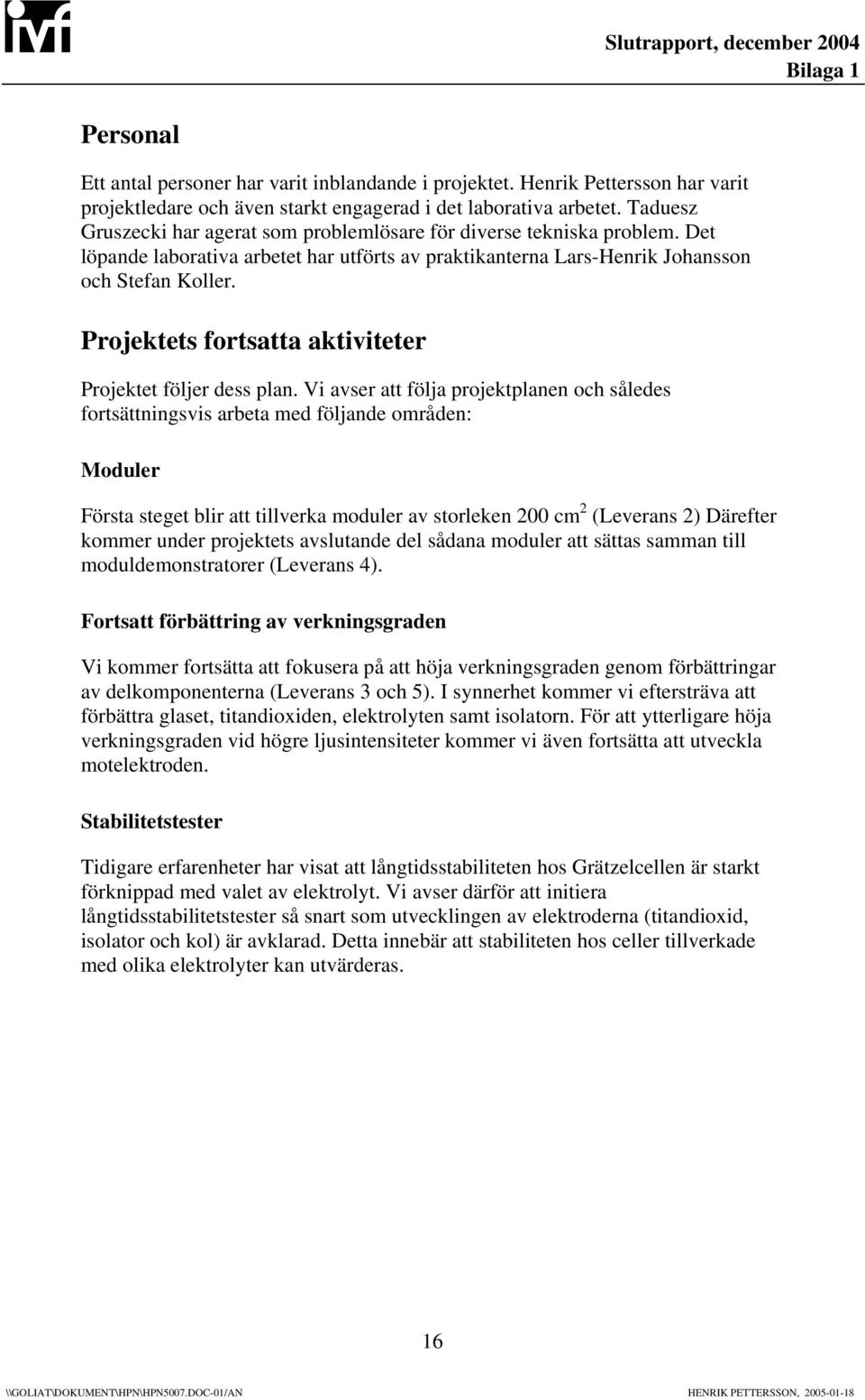 Projektets fortsatta aktiviteter Projektet följer dess plan.