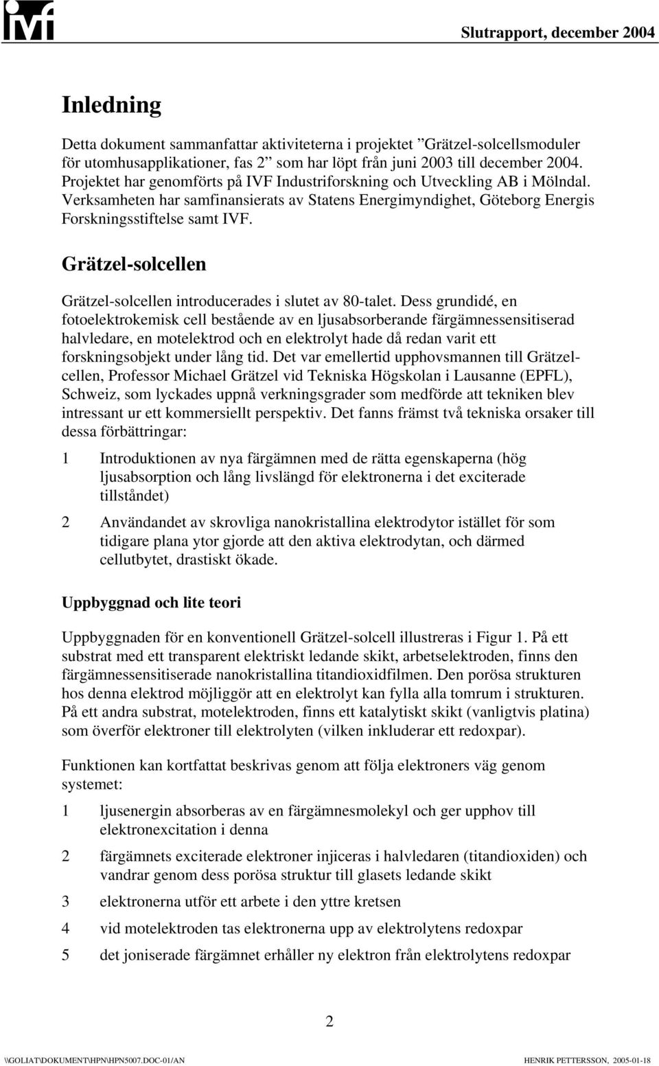 Grätzel-solcellen Grätzel-solcellen introducerades i slutet av 80-talet.