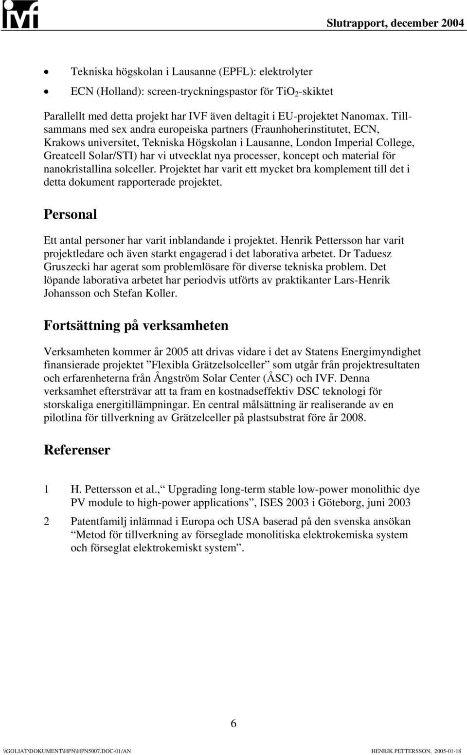 processer, koncept och material för nanokristallina solceller. Projektet har varit ett mycket bra komplement till det i detta dokument rapporterade projektet.