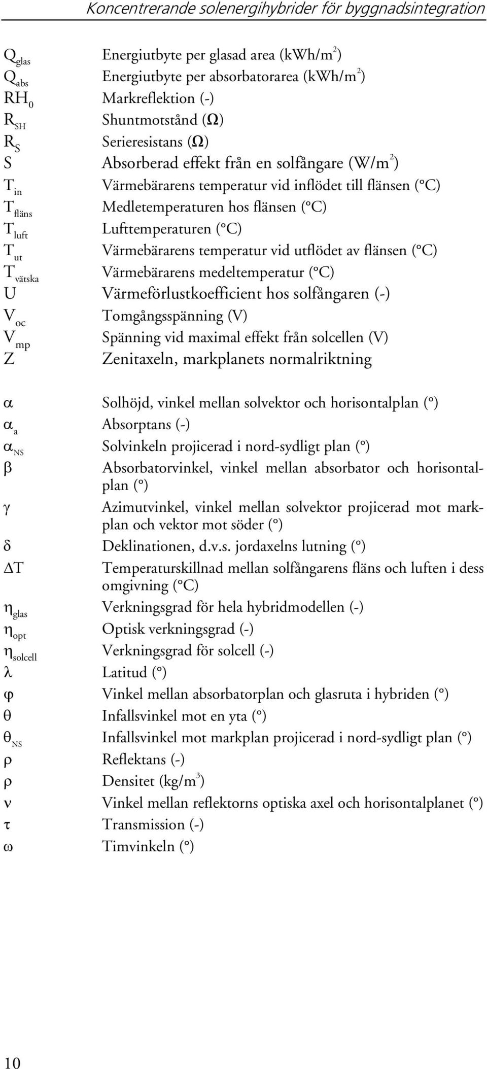 ( C) T ut Värmebärarens temperatur vid utflödet av flänsen ( C) T vätska Värmebärarens medeltemperatur ( C) U Värmeförlustkoefficient hos solfångaren (-) V oc Tomgångsspänning (V) V mp Spänning vid