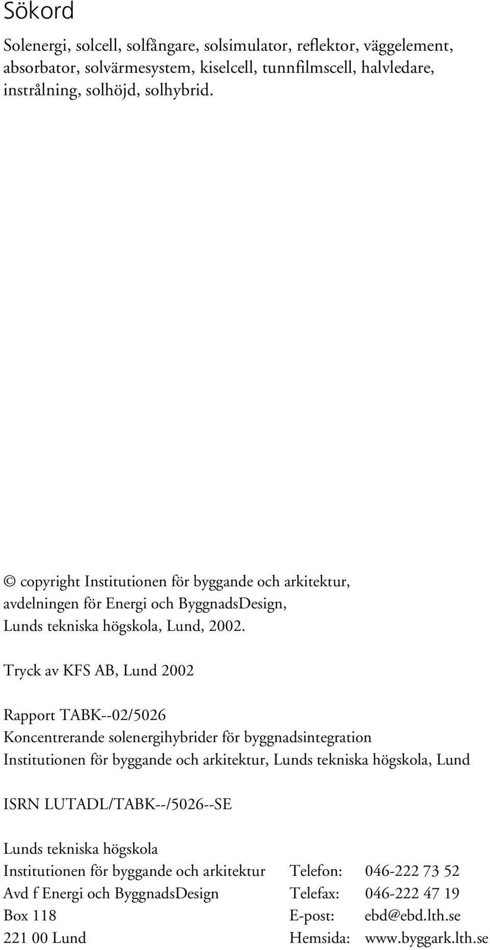 Tryck av KFS AB, Lund 2002 Rapport TABK--02/5026 Koncentrerande solenergihybrider för byggnadsintegration Institutionen för byggande och arkitektur, Lunds tekniska högskola, Lund