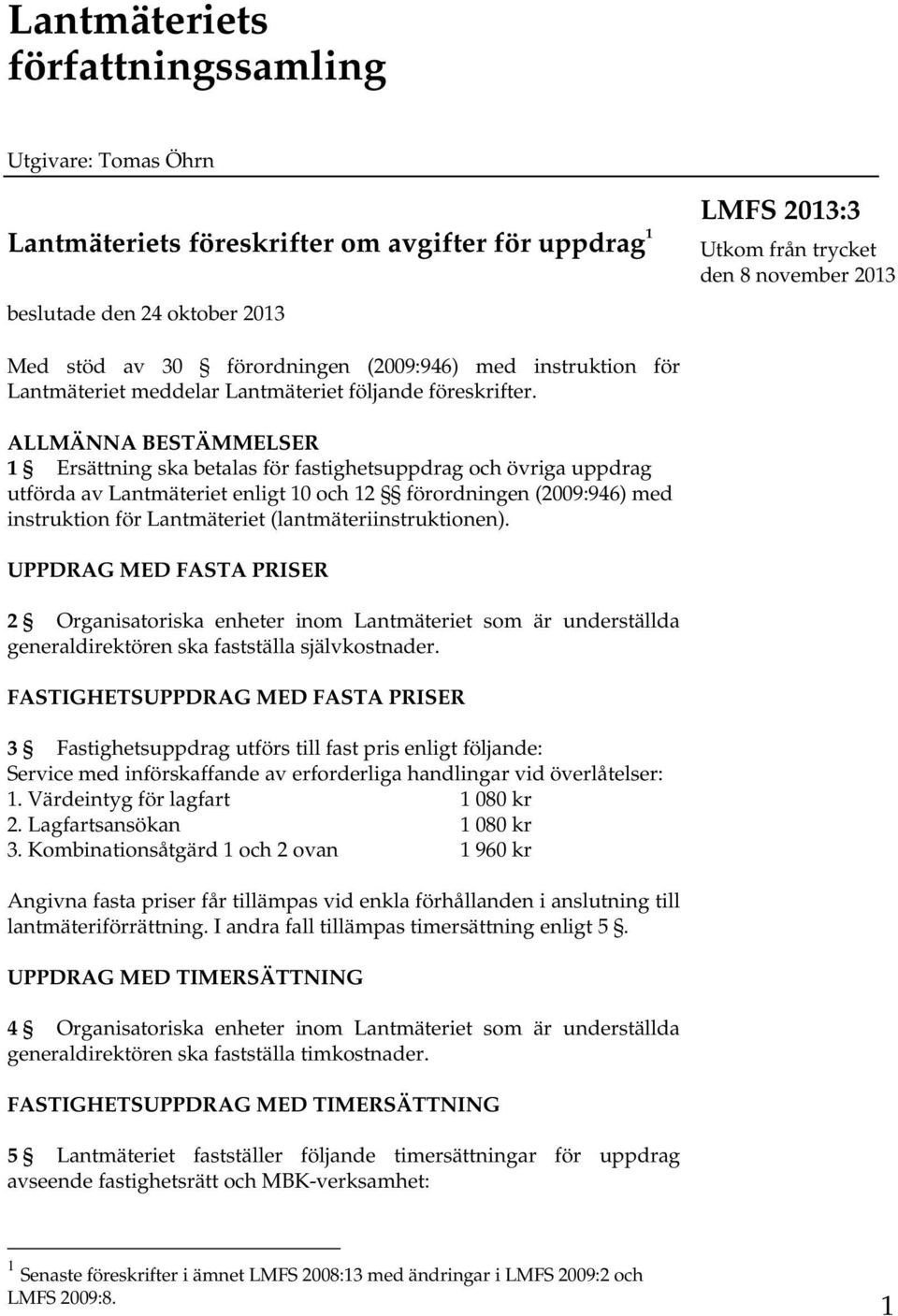 ALLMÄNNA BESTÄMMELSER 1 Ersättning ska betalas för fastighetsuppdrag och övriga uppdrag utförda av Lantmäteriet enligt 10 och 12 förordningen (2009:946) med instruktion för Lantmäteriet