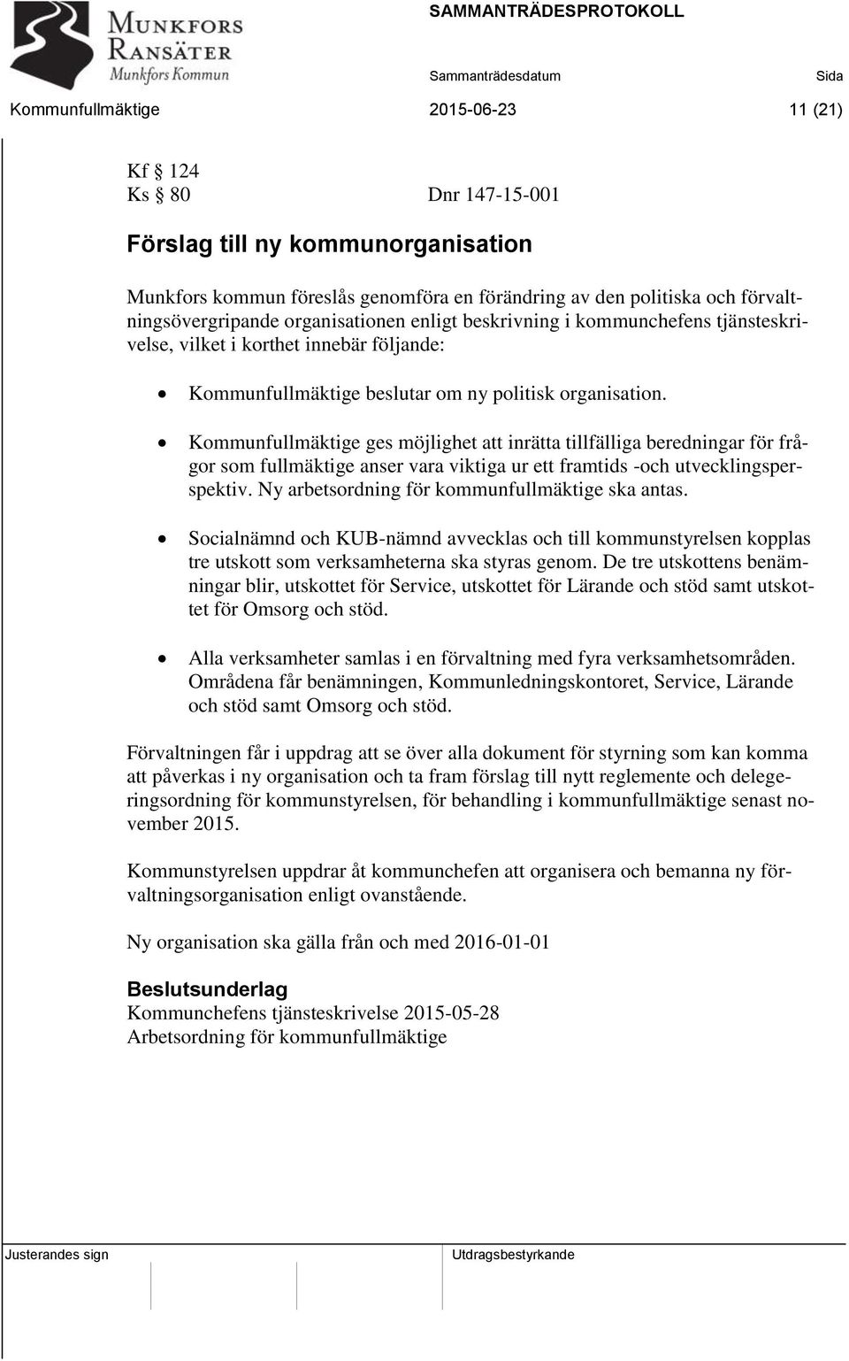 Kommunfullmäktige ges möjlighet att inrätta tillfälliga beredningar för frågor som fullmäktige anser vara viktiga ur ett framtids -och utvecklingsperspektiv.