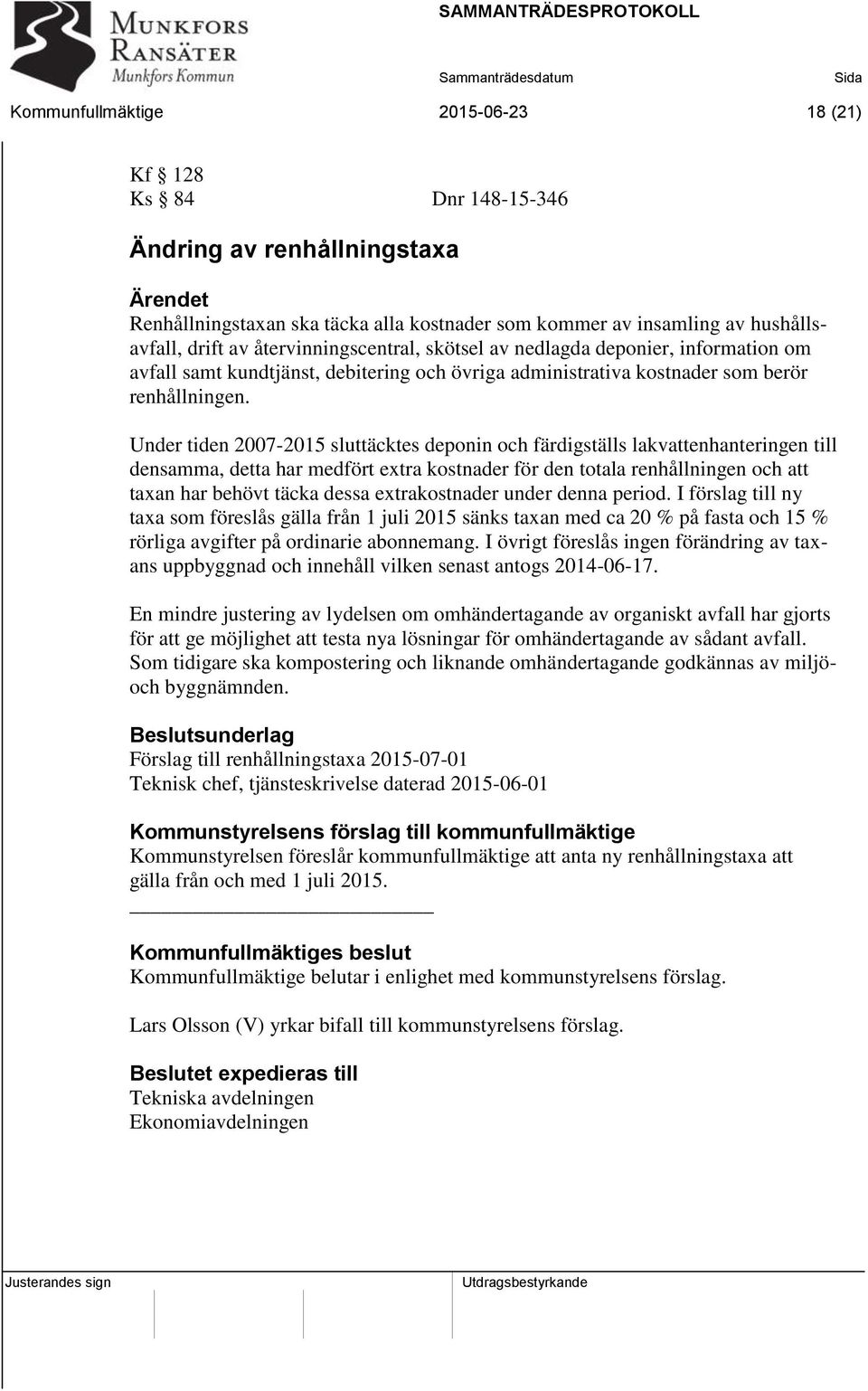 Under tiden 2007-2015 sluttäcktes deponin och färdigställs lakvattenhanteringen till densamma, detta har medfört extra kostnader för den totala renhållningen och att taxan har behövt täcka dessa