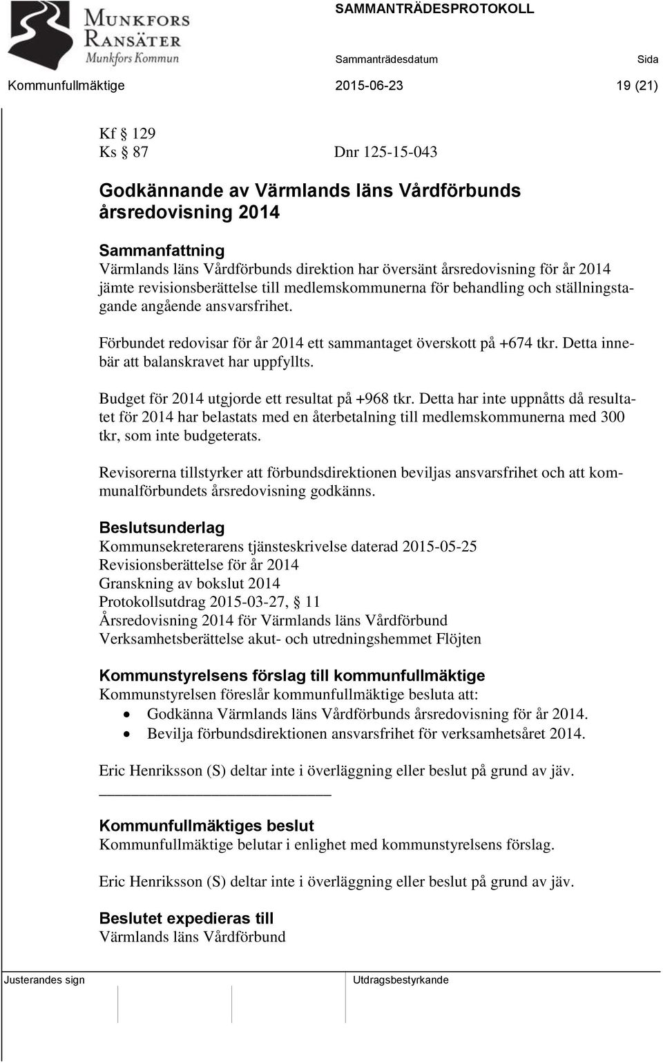 Förbundet redovisar för år 2014 ett sammantaget överskott på +674 tkr. Detta innebär att balanskravet har uppfyllts. Budget för 2014 utgjorde ett resultat på +968 tkr.