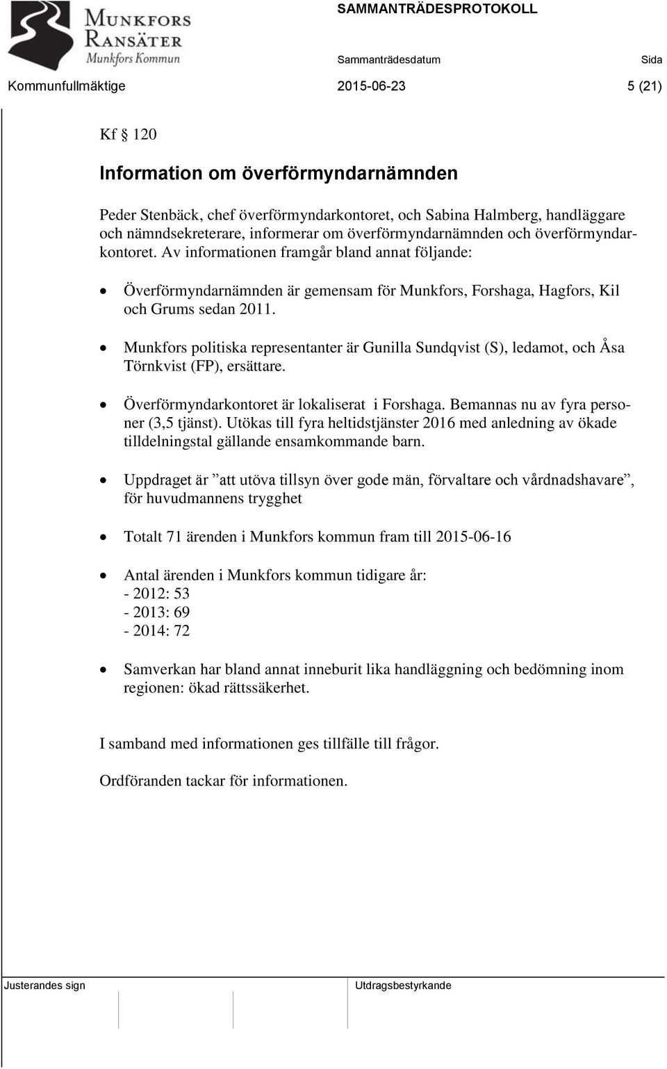 Munkfors politiska representanter är Gunilla Sundqvist (S), ledamot, och Åsa Törnkvist (FP), ersättare. Överförmyndarkontoret är lokaliserat i Forshaga. Bemannas nu av fyra personer (3,5 tjänst).