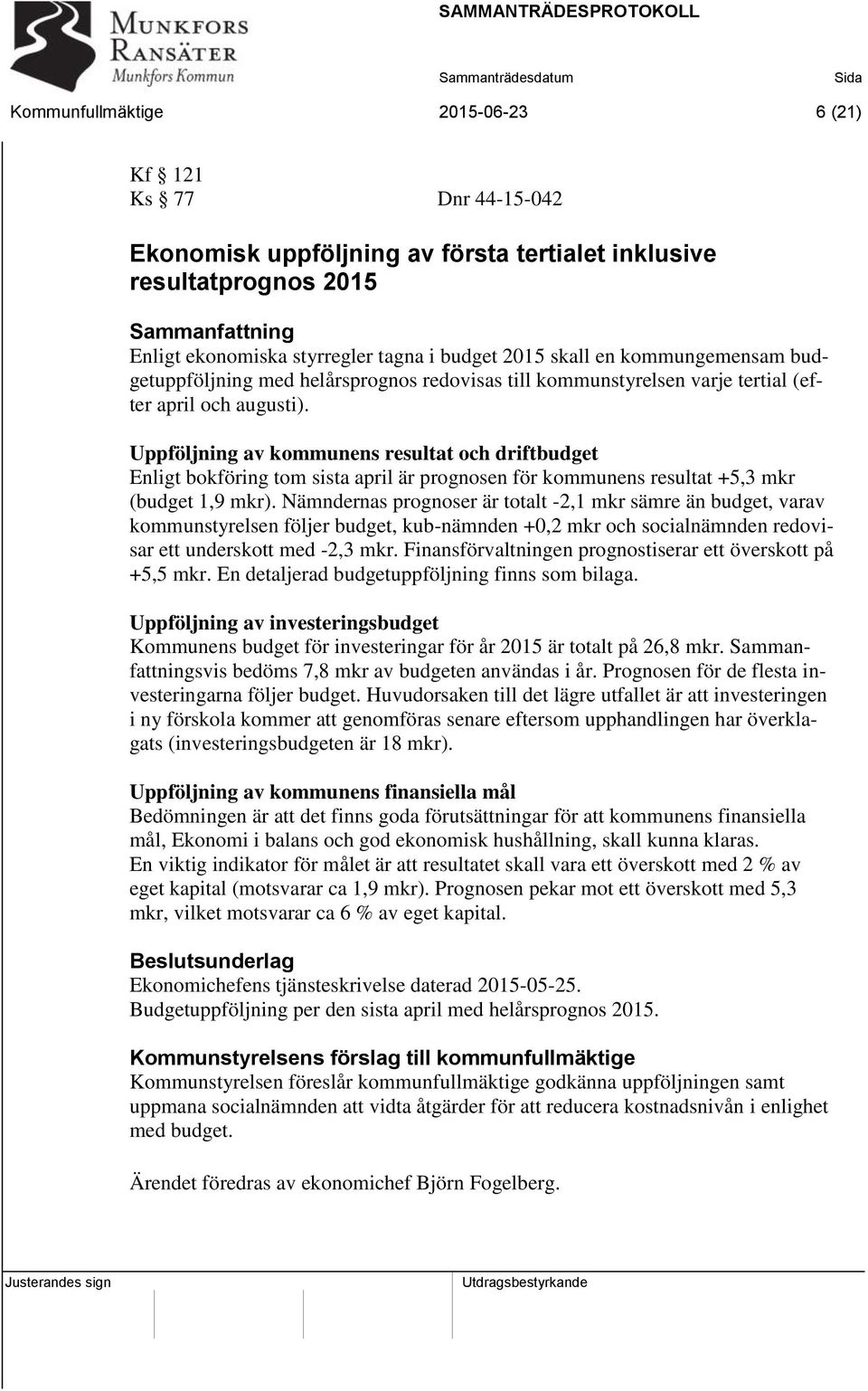 Uppföljning av kommunens resultat och driftbudget Enligt bokföring tom sista april är prognosen för kommunens resultat +5,3 mkr (budget 1,9 mkr).