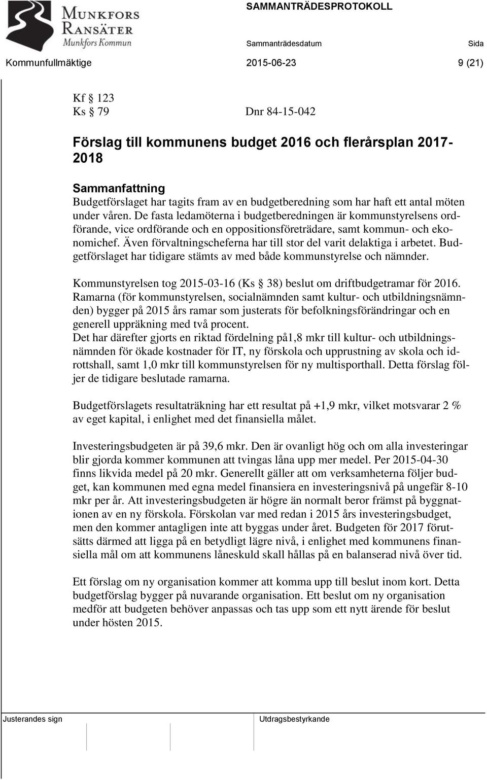 Även förvaltningscheferna har till stor del varit delaktiga i arbetet. Budgetförslaget har tidigare stämts av med både kommunstyrelse och nämnder.