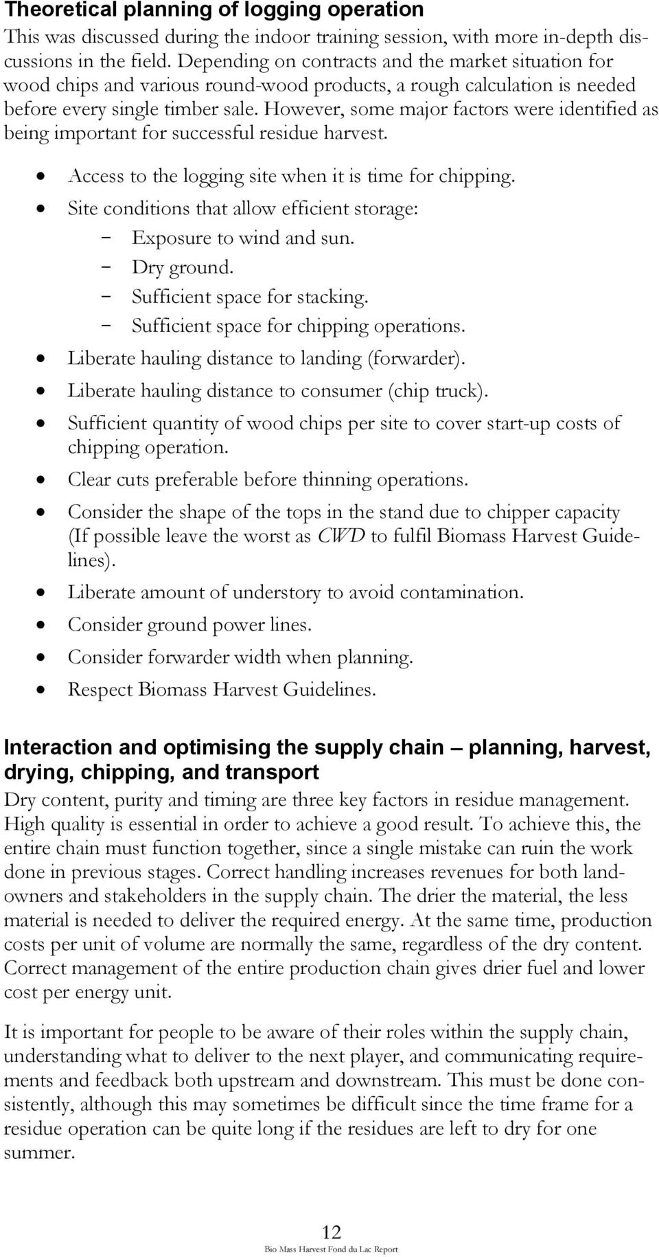 However, some major factors were identified as being important for successful residue harvest. Access to the logging site when it is time for chipping.