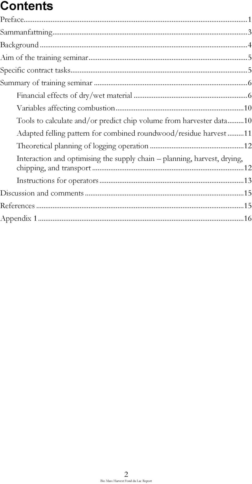 .. 10 Adapted felling pattern for combined roundwood/residue harvest... 11 Theoretical planning of logging operation.