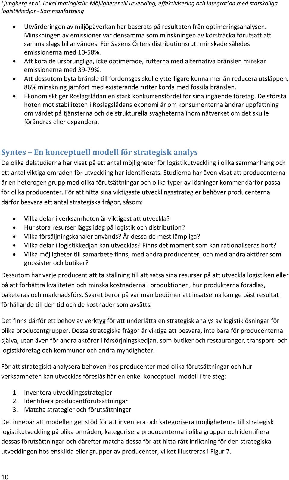 Att dessutom byta bränsle till fordonsgas skulle ytterligare kunna mer än reducera utsläppen, 86% minskning jämfört med existerande rutter körda med fossila bränslen.