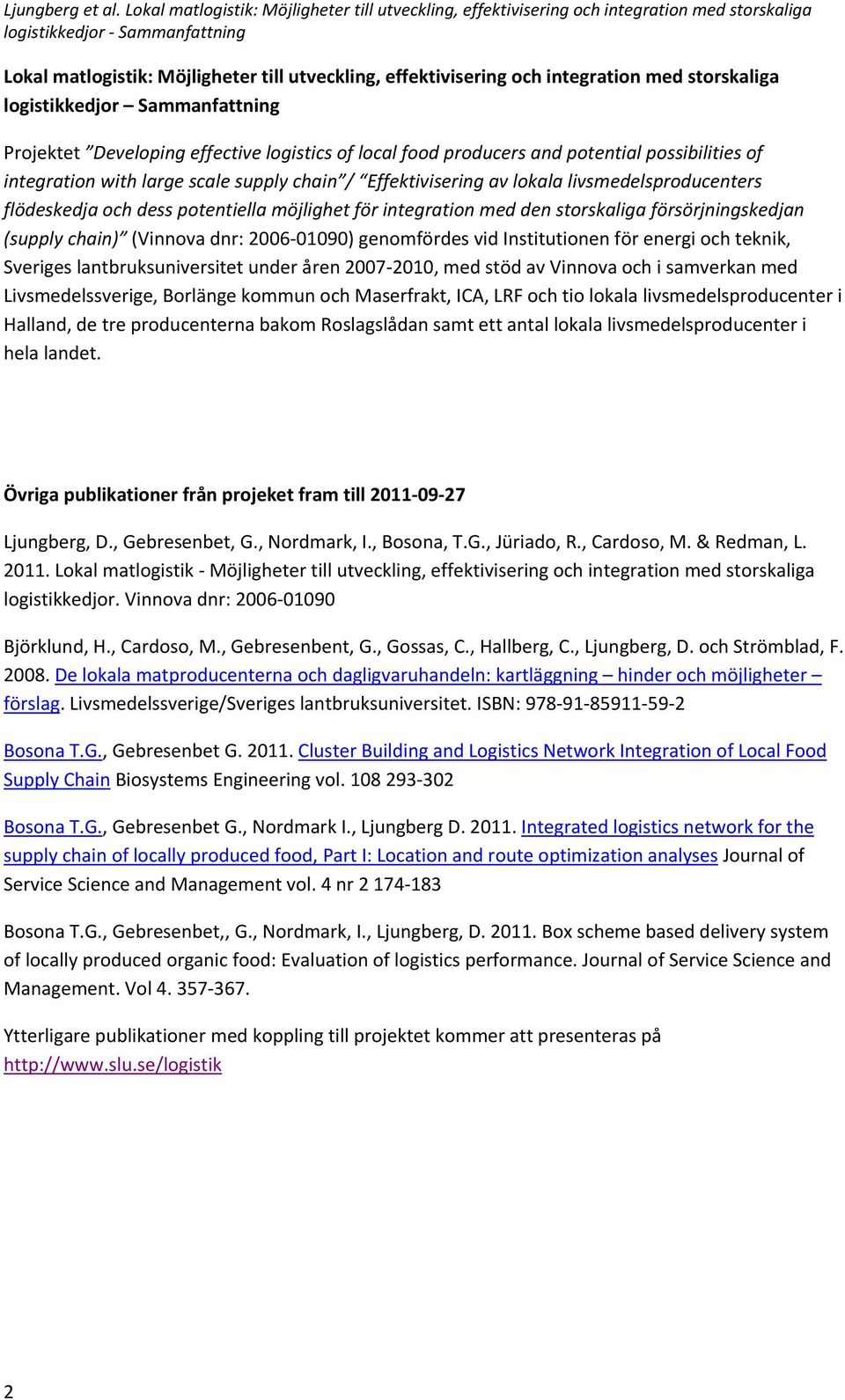 försörjningskedjan (supply chain) (Vinnova dnr: 2006 01090) genomfördes vid Institutionen för energi och teknik, Sveriges lantbruksuniversitet under åren 2007 2010, med stöd av Vinnova och i