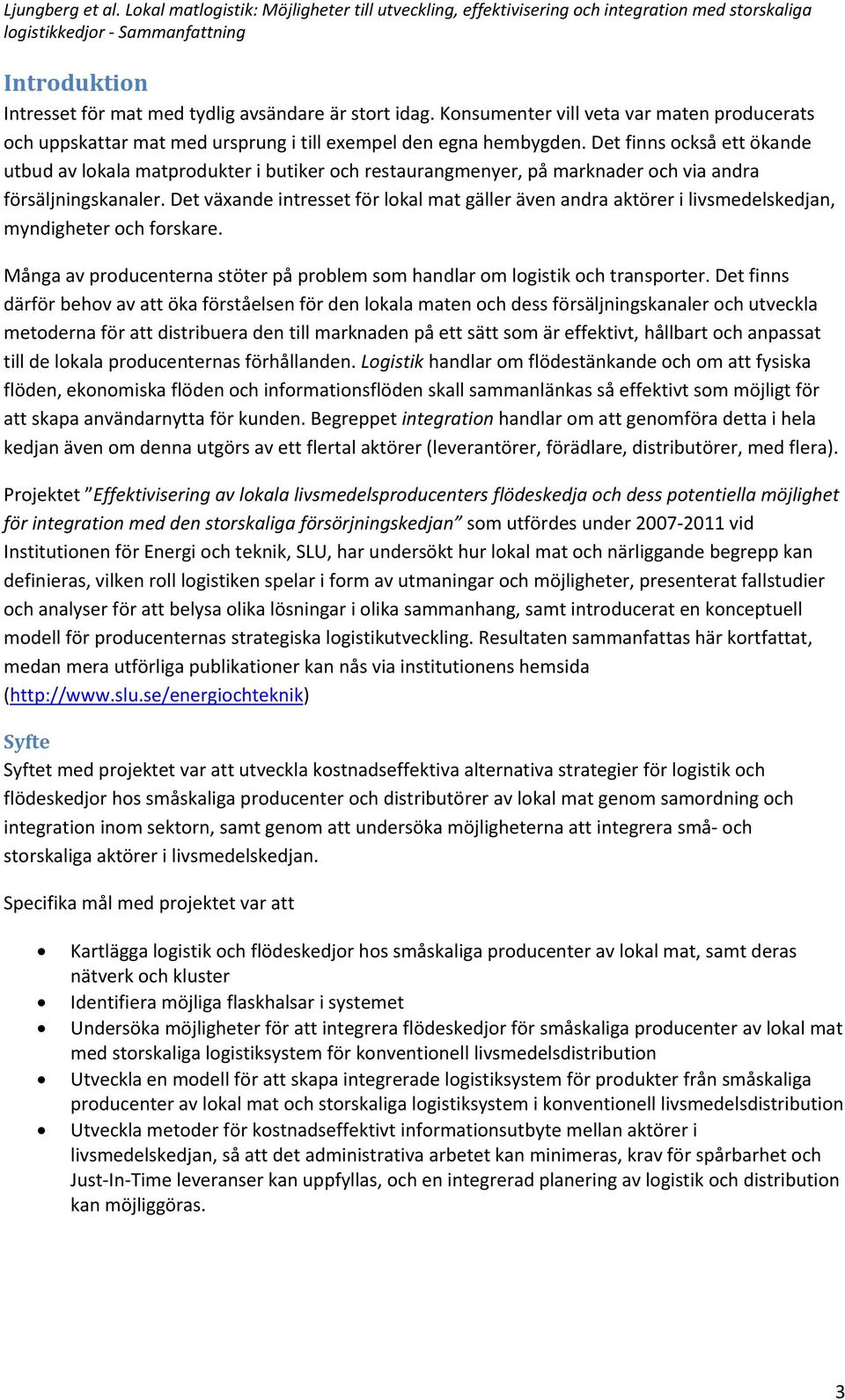 Det växande intresset för lokal mat gäller även andra aktörer i livsmedelskedjan, myndigheter och forskare. Många av producenterna stöter på problem som handlar om logistik och transporter.