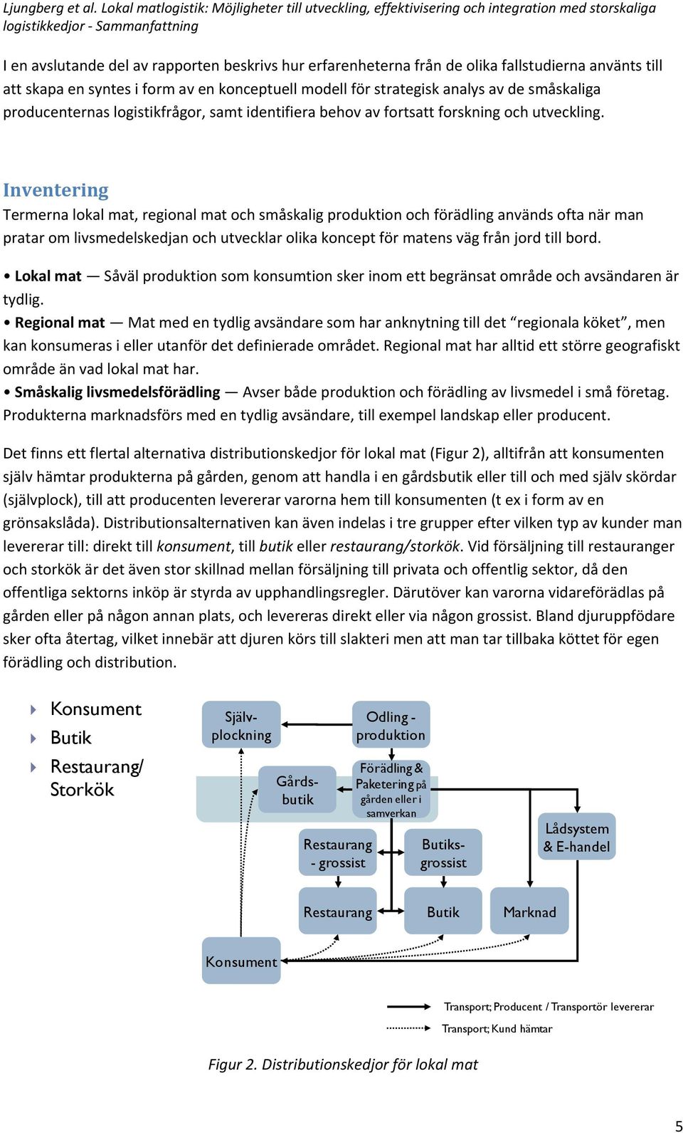 Inventering Termerna lokal mat, regional mat och småskalig produktion och förädling används ofta när man pratar om livsmedelskedjan och utvecklar olika koncept för matens väg från jord till bord.