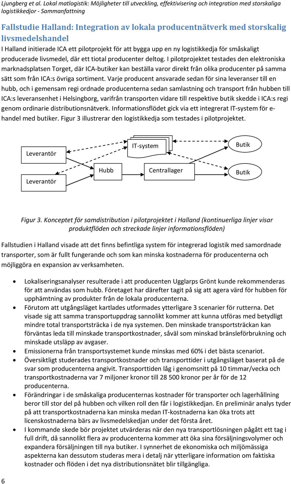 I pilotprojektet testades den elektroniska marknadsplatsen Torget, där ICA butiker kan beställa varor direkt från olika producenter på samma sätt som från ICA:s övriga sortiment.