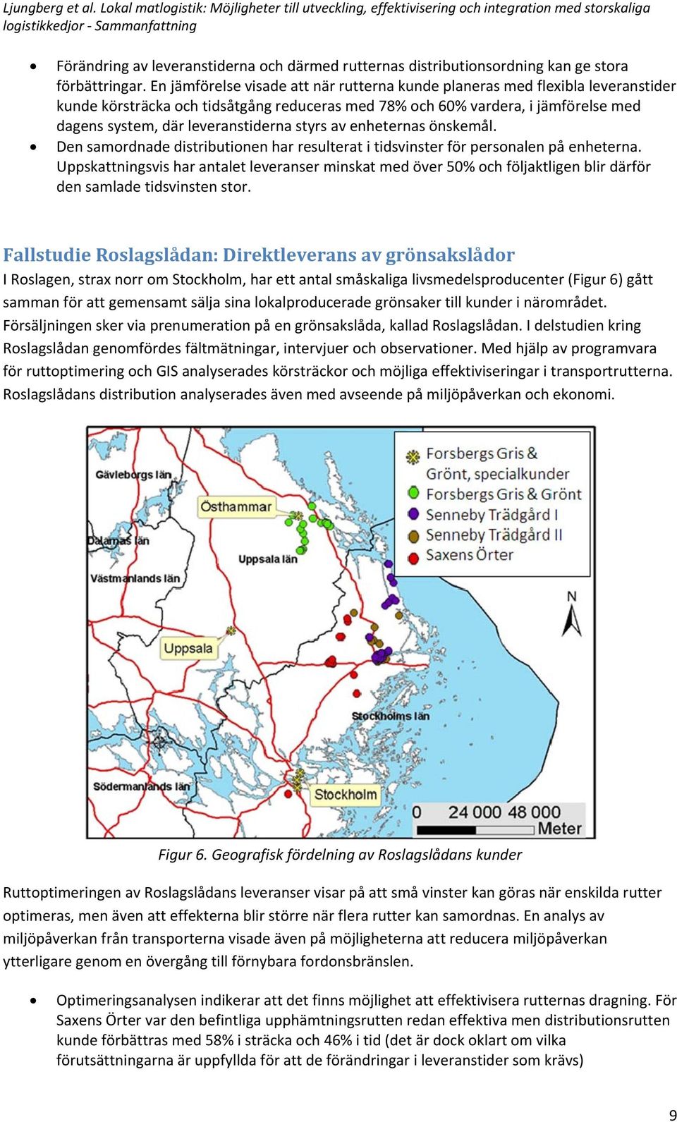 styrs av enheternas önskemål. Den samordnade distributionen har resulterat i tidsvinster för personalen på enheterna.