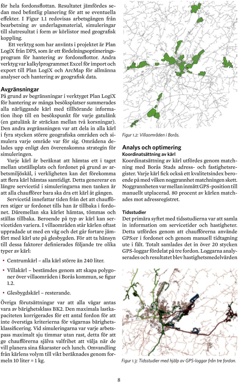 Ett verktyg som har använts i projektet är Plan LogiX från DPS, som är ett fördelningsoptimeringsprogram för hantering av fordonsflottor.