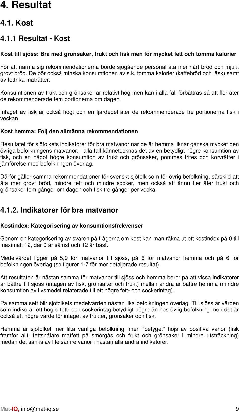 1 Resultat - Kost Kost till sjöss: Bra med grönsaker, frukt och fisk men för mycket fett och tomma kalorier För att närma sig rekommendationerna borde sjögående personal äta mer hårt bröd och mjukt